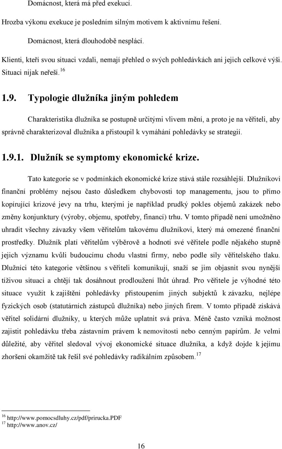 Typologie dlužníka jiným pohledem Charakteristika dlužníka se postupně určitými vlivem mění, a proto je na věřiteli, aby správně charakterizoval dlužníka a přistoupil k vymáhání pohledávky se