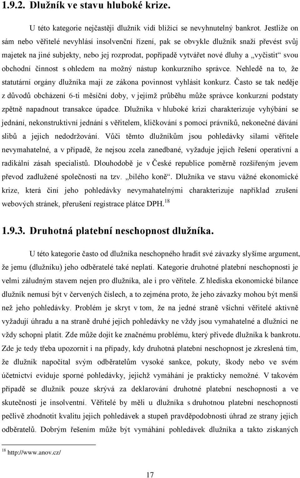 obchodní činnost s ohledem na možný nástup konkurzního správce. Nehledě na to, že statutární orgány dlužníka mají ze zákona povinnost vyhlásit konkurz.