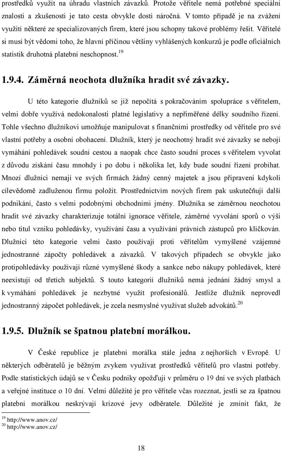 Věřitelé si musí být vědomi toho, že hlavní příčinou většiny vyhlášených konkurzů je podle oficiálních statistik druhotná platební neschopnost. 19 1.9.4. Záměrná neochota dlužníka hradit své závazky.