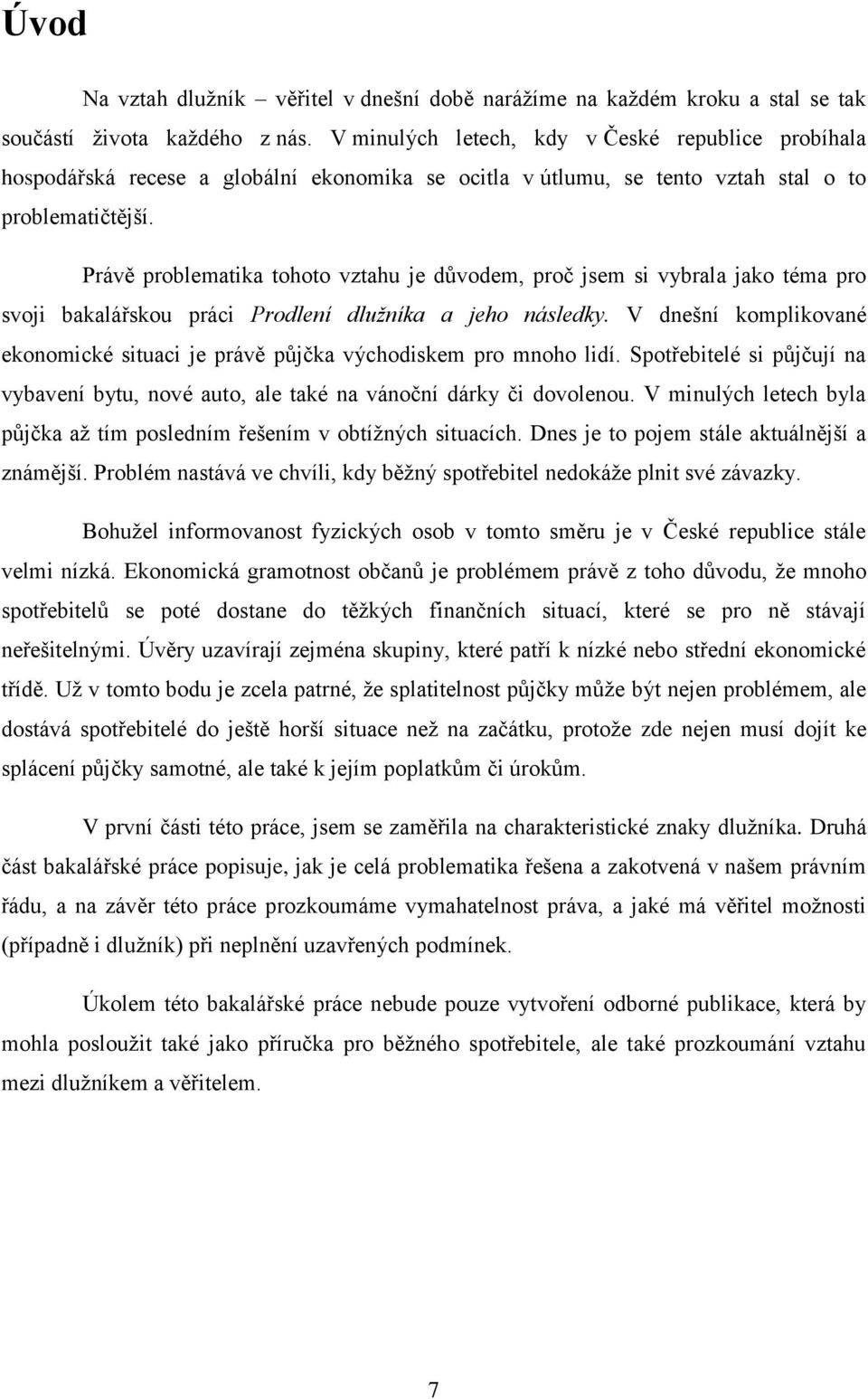 Právě problematika tohoto vztahu je důvodem, proč jsem si vybrala jako téma pro svoji bakalářskou práci Prodlení dlužníka a jeho následky.