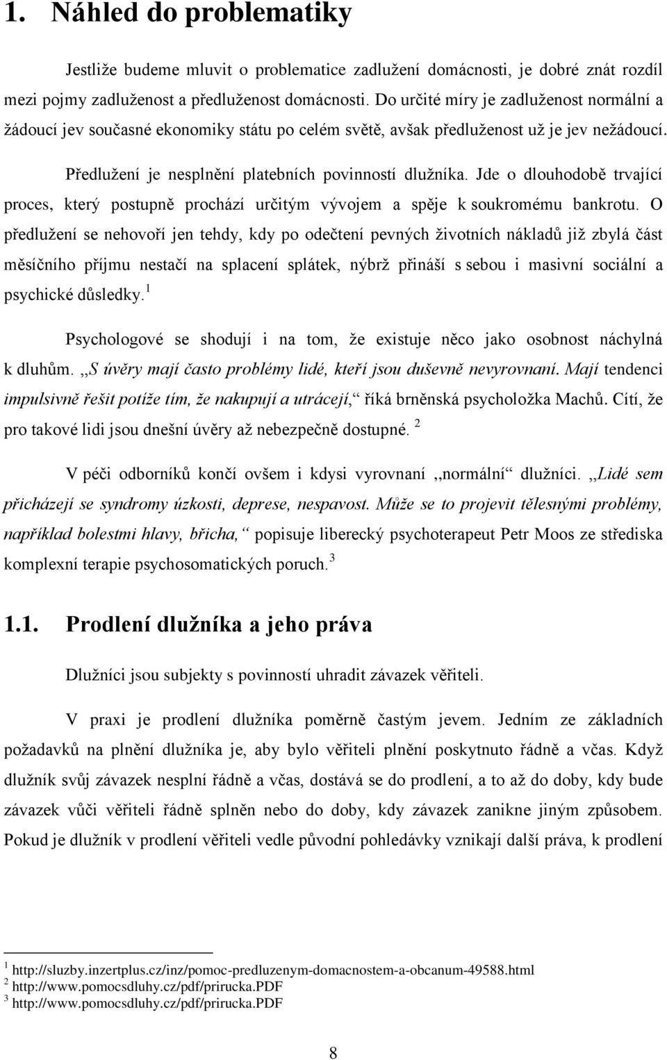 Jde o dlouhodobě trvající proces, který postupně prochází určitým vývojem a spěje k soukromému bankrotu.