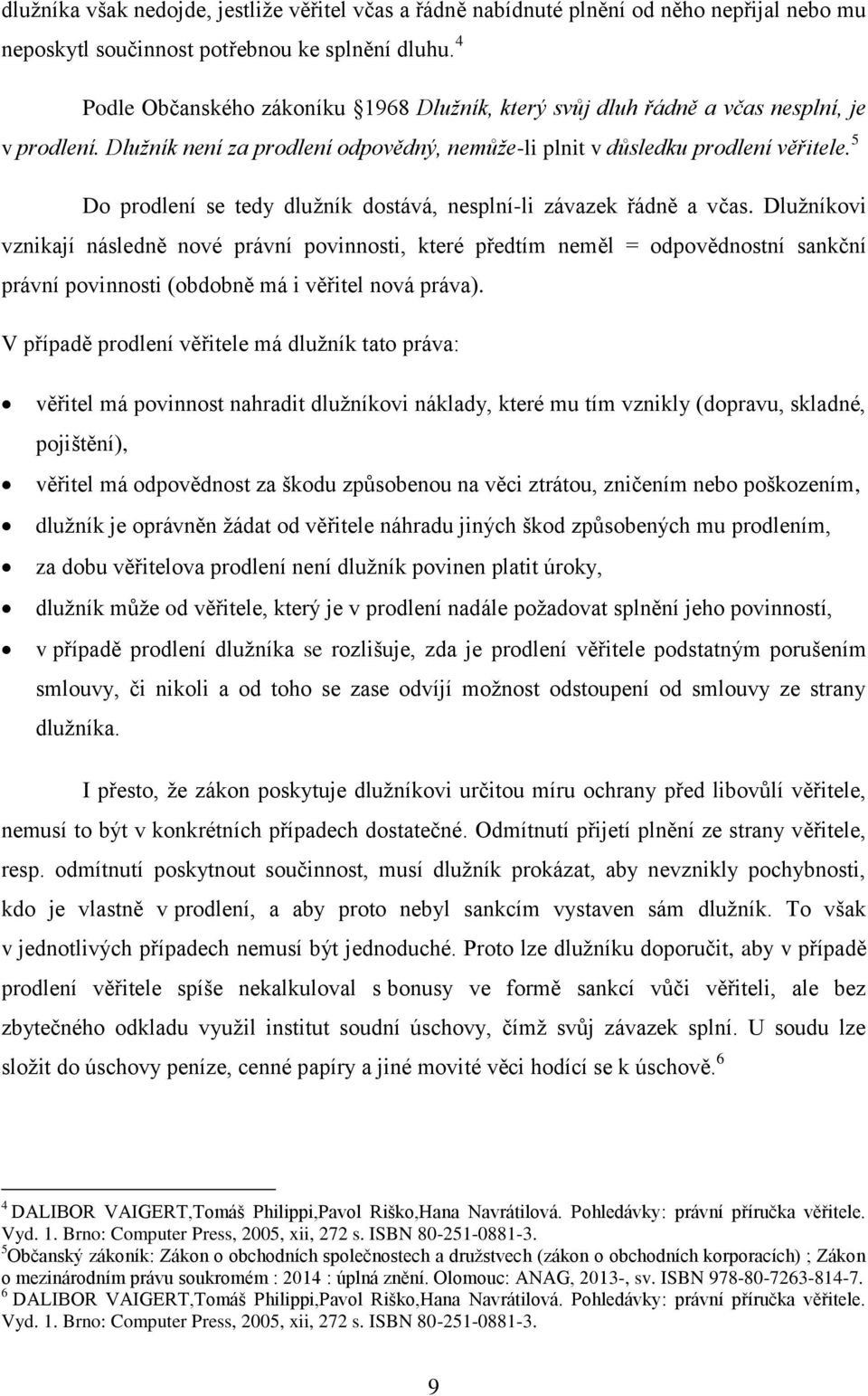 5 Do prodlení se tedy dlužník dostává, nesplní-li závazek řádně a včas.