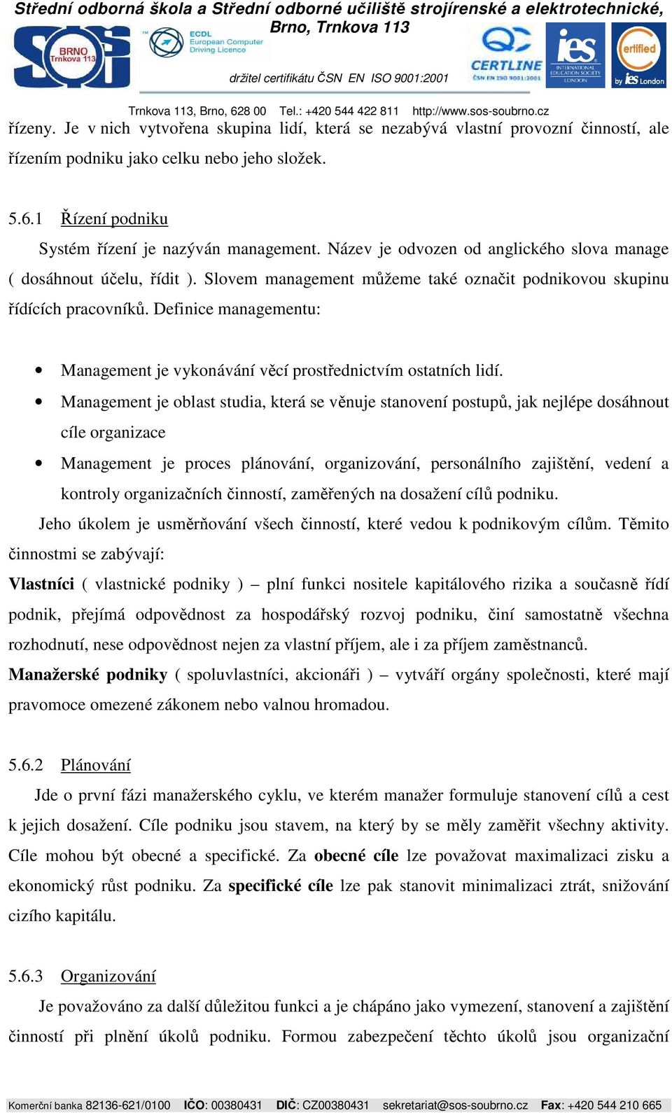 Definice managementu: Management je vykonávání věcí prostřednictvím ostatních lidí.