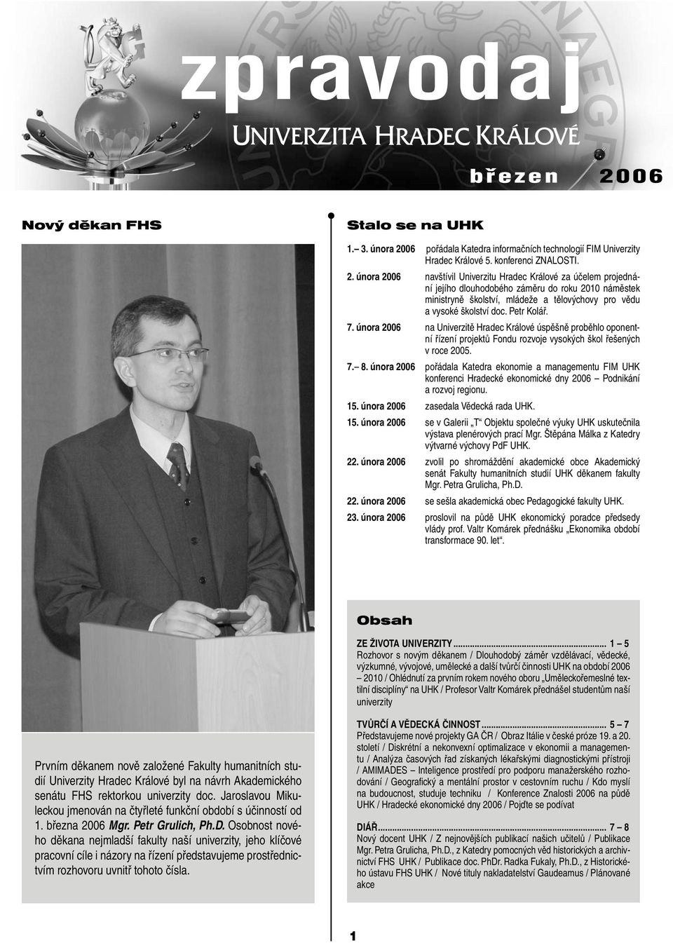 února 2006 navštívil Univerzitu Hradec Králové za účelem projednání jejího dlouhodobého záměru do roku 2010 náměstek ministryně školství, mládeže a tělovýchovy pro vědu a vysoké školství doc.