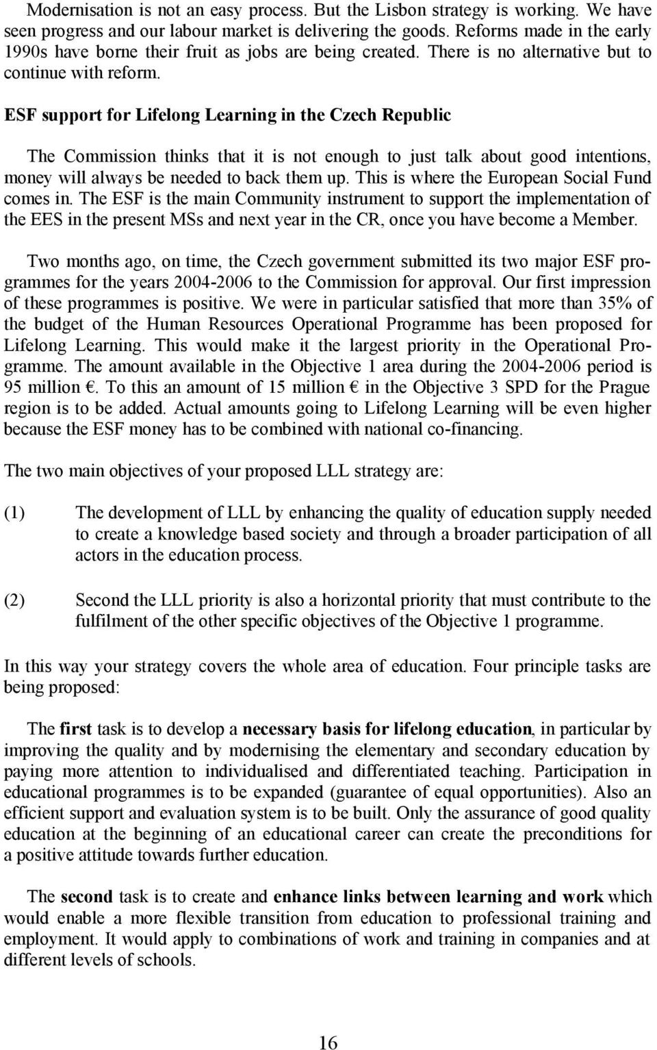 ESF support for Lifelong Learning in the Czech Republic The Commission thinks that it is not enough to just talk about good intentions, money will always be needed to back them up.