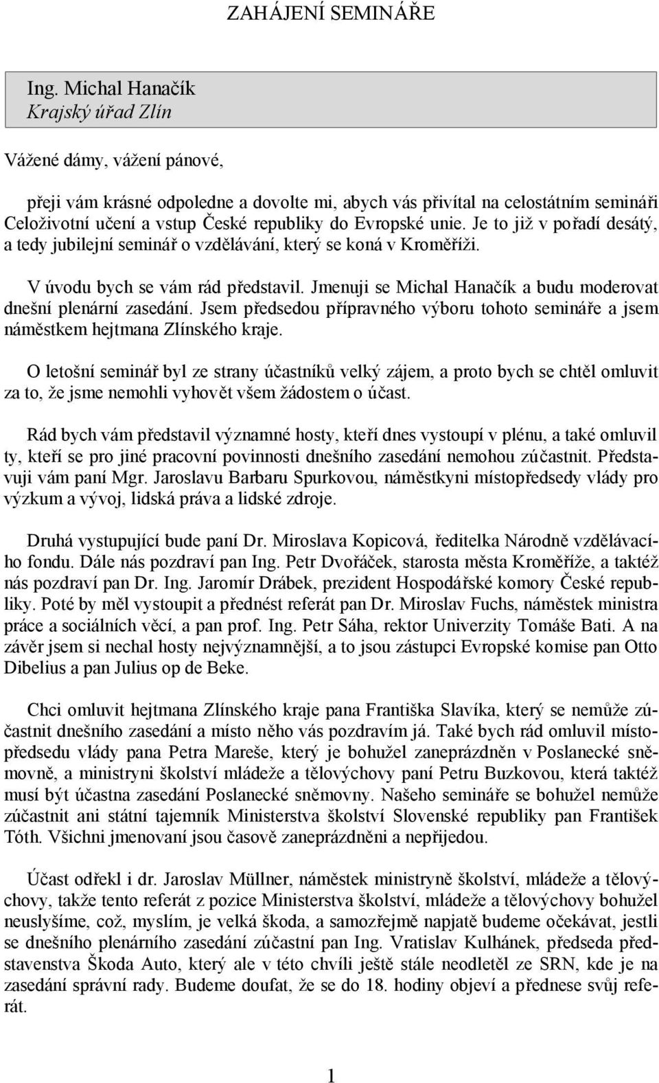 unie. Je to již v pořadí desátý, a tedy jubilejní seminář o vzdělávání, který se koná v Kroměříži. V úvodu bych se vám rád představil.