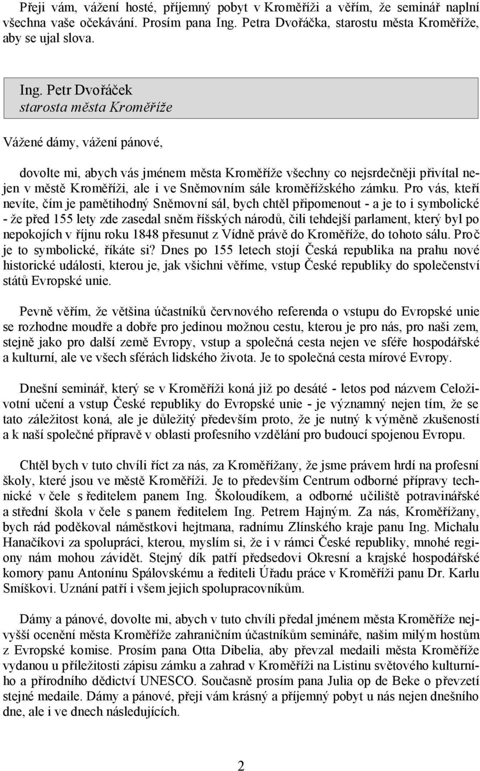 Petr Dvořáček starosta města Kroměříže Vážené dámy, vážení pánové, dovolte mi, abych vás jménem města Kroměříže všechny co nejsrdečněji přivítal nejen v městě Kroměříži, ale i ve Sněmovním sále