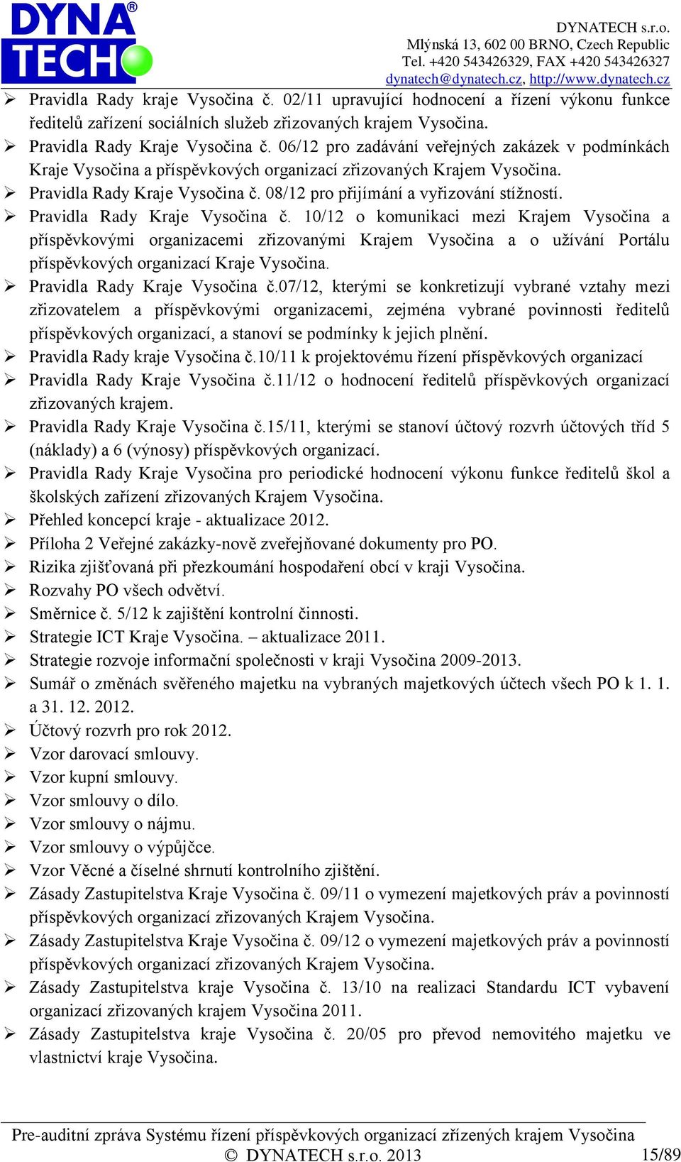 Pravidla Rady Kraje Vysočina č. 10/12 o komunikaci mezi Krajem Vysočina a příspěvkovými organizacemi zřizovanými Krajem Vysočina a o užívání Portálu příspěvkových organizací Kraje Vysočina.