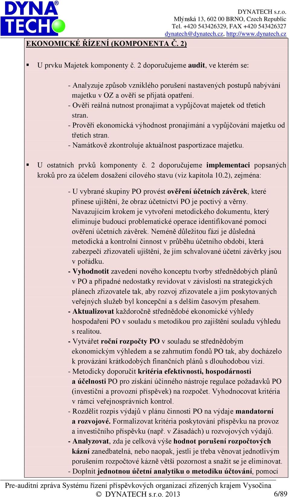 - Ověří reálná nutnost pronajímat a vypůjčovat majetek od třetích stran. - Prověří ekonomická výhodnost pronajímání a vypůjčování majetku od třetích stran.