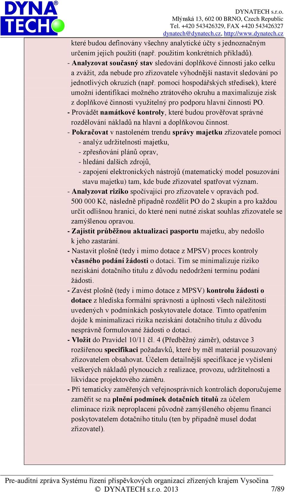 pomocí hospodářských středisek), které umožní identifikaci možného ztrátového okruhu a maximalizuje zisk z doplňkové činnosti využitelný pro podporu hlavní činnosti PO.