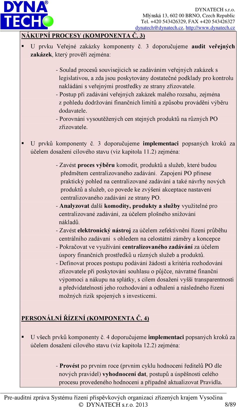 nakládání s veřejnými prostředky ze strany zřizovatele. - Postup při zadávání veřejných zakázek malého rozsahu, zejména z pohledu dodržování finančních limitů a způsobu provádění výběru dodavatele.