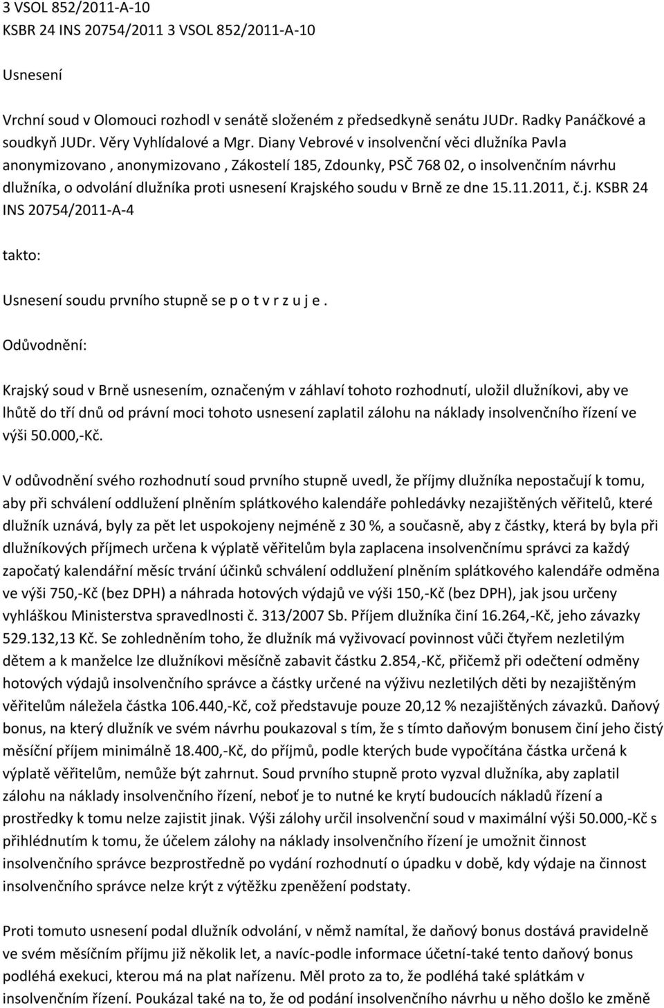 Diany Vebrové v insolvenční věci dlužníka Pavla anonymizovano, anonymizovano, Zákostelí 185, Zdounky, PSČ 768 02, o insolvenčním návrhu dlužníka, o odvolání dlužníka proti usnesení Krajského soudu v