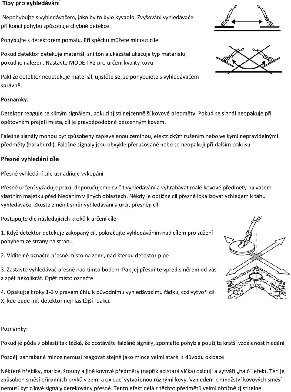 Nastavte MODE TR2 pro určení kvality kovu Pakliže detektor nedetekuje materiál, ujistěte se, že pohybujete s vyhledávačem správně.