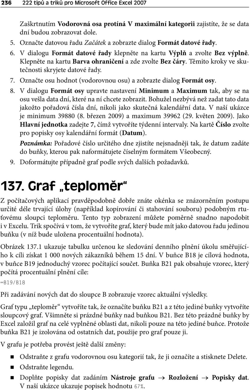 Klepněte na kartu Barva ohraničení a zde zvolte Bez čáry. Těmito kroky ve skutečnosti skryjete datové řady. 7. Označte osu hodnot (vodorovnou osu) a zobrazte dialog Formát osy. 8.