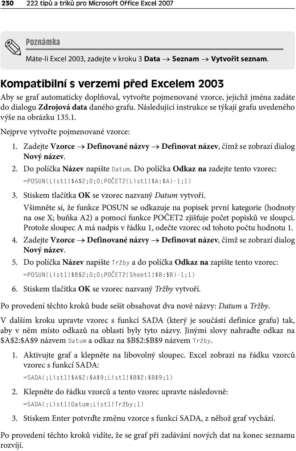 Následující instrukce se týkají grafu uvedeného výše na obrázku 135.1. Nejprve vytvořte pojmenované vzorce: 1. Zadejte Vzorce Definované názvy Definovat název, čímž se zobrazí dialog Nový název. 2.