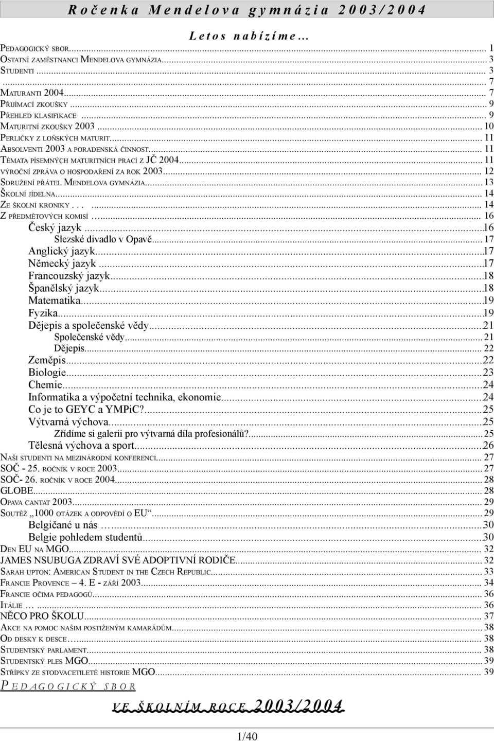 .. 12 SDRUŽENÍ PŘÁTEL MENDELOVA GYMNÁZIA... 13 ŠKOLNÍ JÍDELNA... 14 ZE ŠKOLNÍ KRONIKY...... 14 Z PŘEDMĚTOVÝCH KOMISÍ... 16 Český jazyk...16 Slezské divadlo v Opavě... 17 Anglický jazyk.