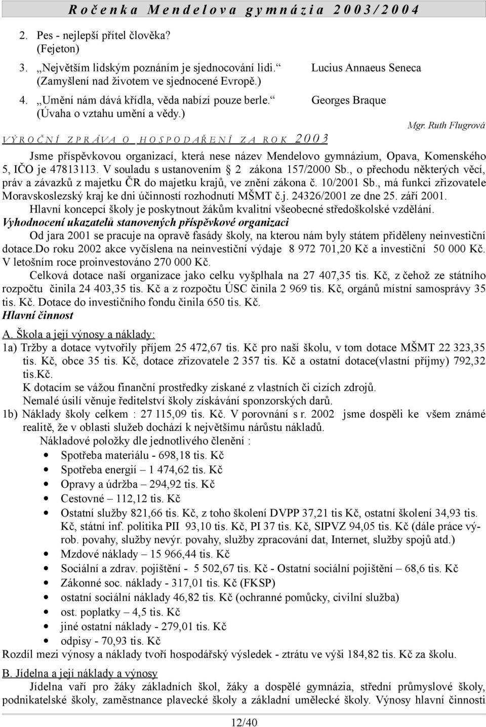 Ruth Flugrová V Ý R O Č N Í Z P R Á VA O H O S P O D AŘ E N Í ZA ROK 2003 Jsme příspěvkovou organizací, která nese název Mendelovo gymnázium, Opava, Komenského 5, IČO je 47813113.