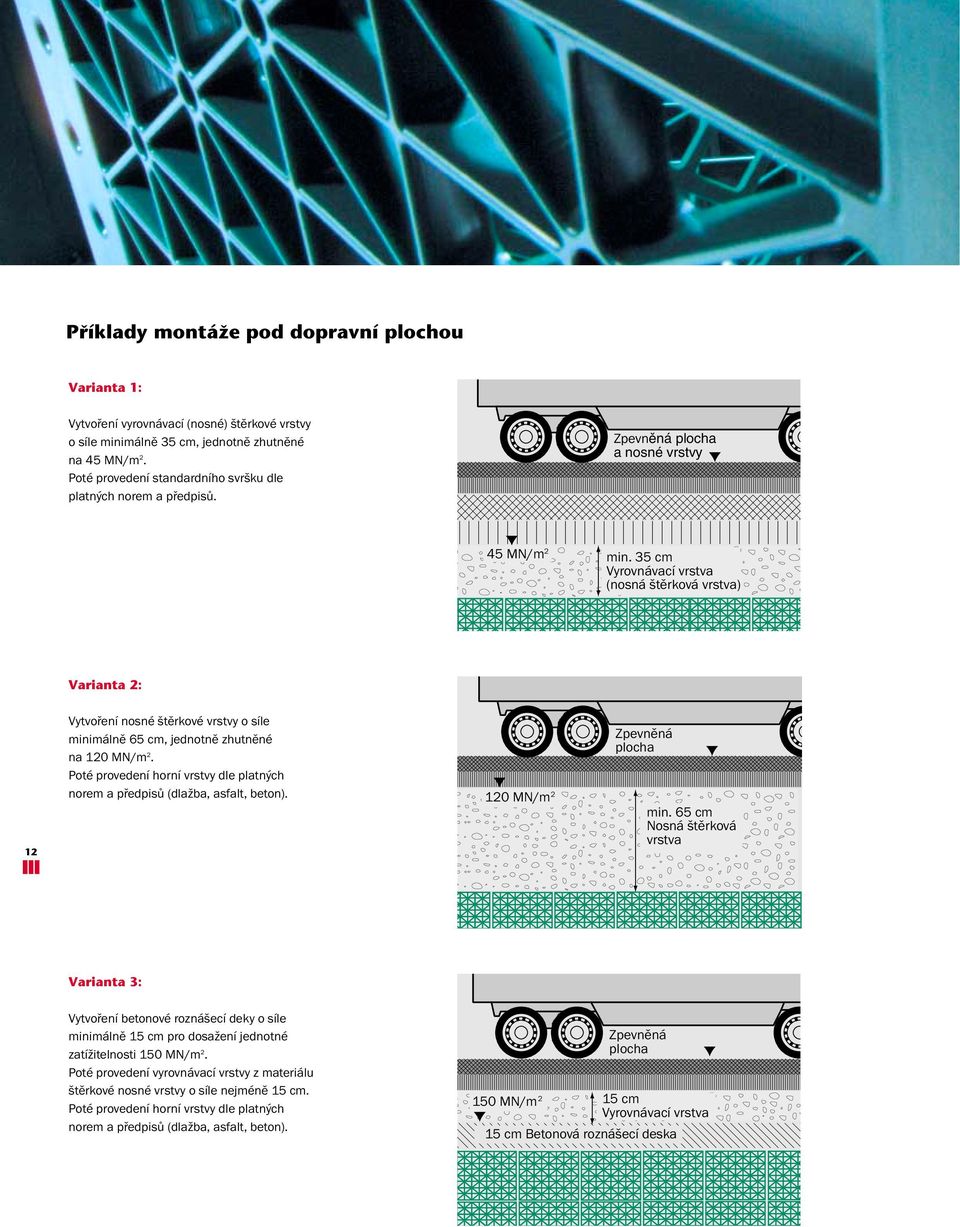 35 cm Vyrovnávací vrstva (nosná štěrková vrstva) Varianta 2: 12 Vytvoření nosné štěrkové vrstvy o síle minimálně 65 cm, jednotně zhutněné na 120 MN/m 2.