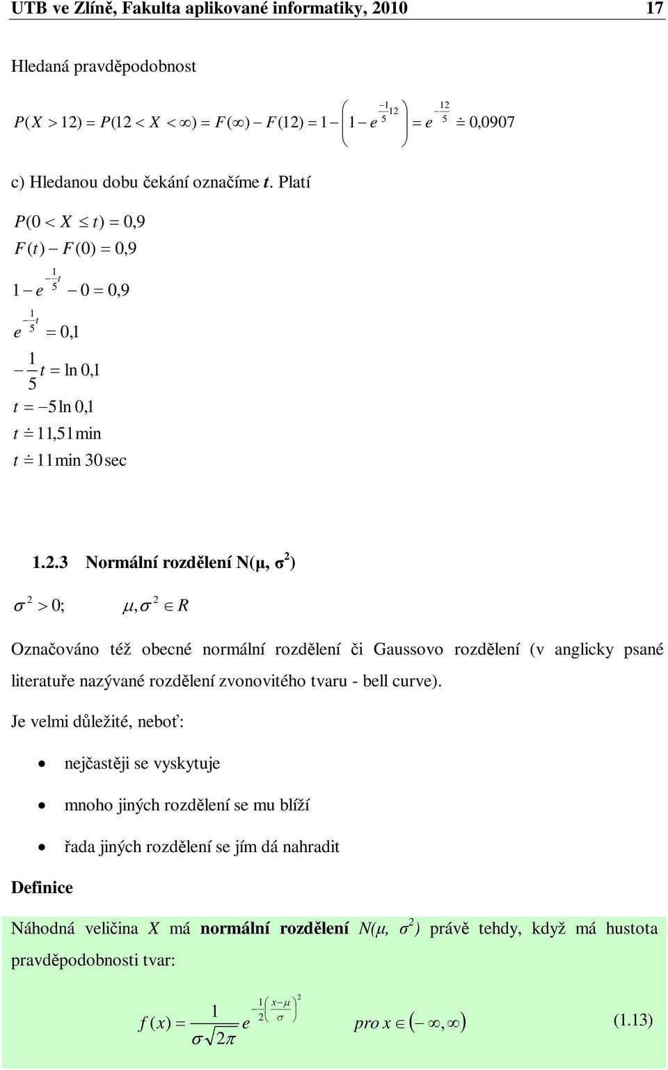 .3 Normální rozdlení N(, ) 0; #, R Oznaováno též obecné normální rozdlení i Gaussovo rozdlení (v anglicky psané literatue nazývané rozdlení zvonovitého tvaru - bell