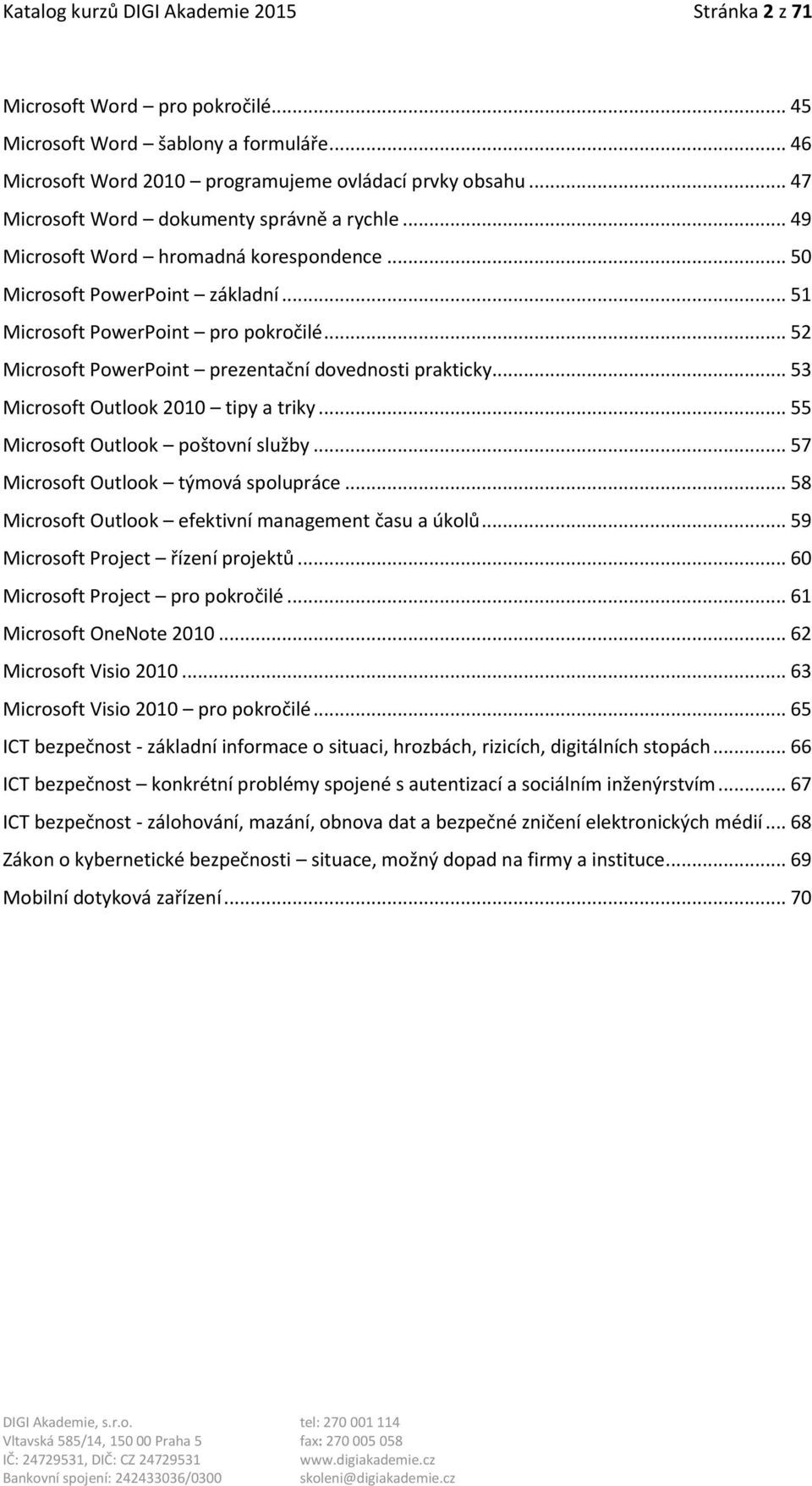 .. 52 Microsoft PowerPoint prezentační dovednosti prakticky... 53 Microsoft Outlook 2010 tipy a triky... 55 Microsoft Outlook poštovní služby... 57 Microsoft Outlook týmová spolupráce.