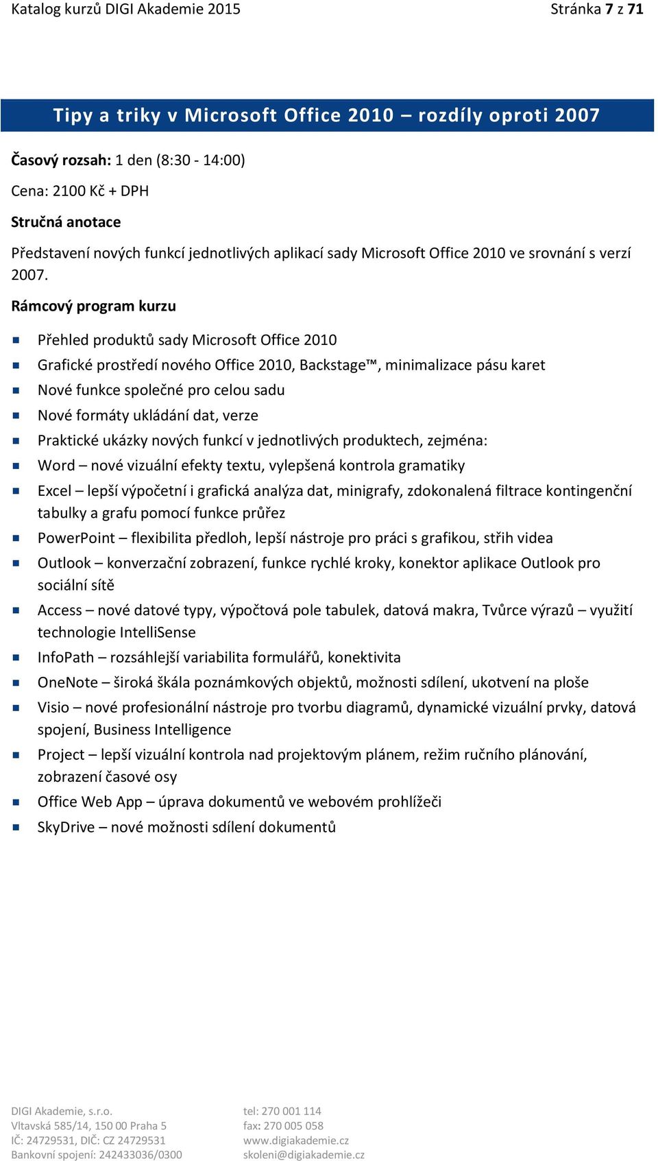 Přehled produktů sady Microsoft Office 2010 Grafické prostředí nového Office 2010, Backstage, minimalizace pásu karet Nové funkce společné pro celou sadu Nové formáty ukládání dat, verze Praktické