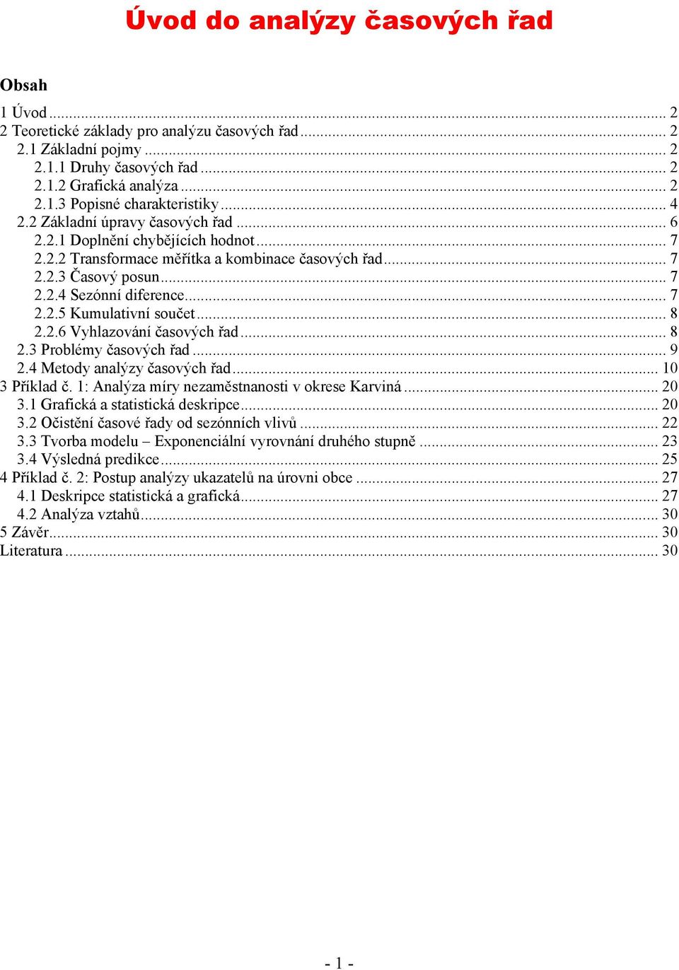 .6 Vyhlazováí časových řad... 8.3 Problémy časových řad... 9.4 Meody aalýzy časových řad... 0 3 Příklad č. : Aalýza míry ezaměsaosi v okrese Karviá... 0 3. Grafická a saisická deskripce... 0 3. Očisěí časové řady od sezóích vlivů.