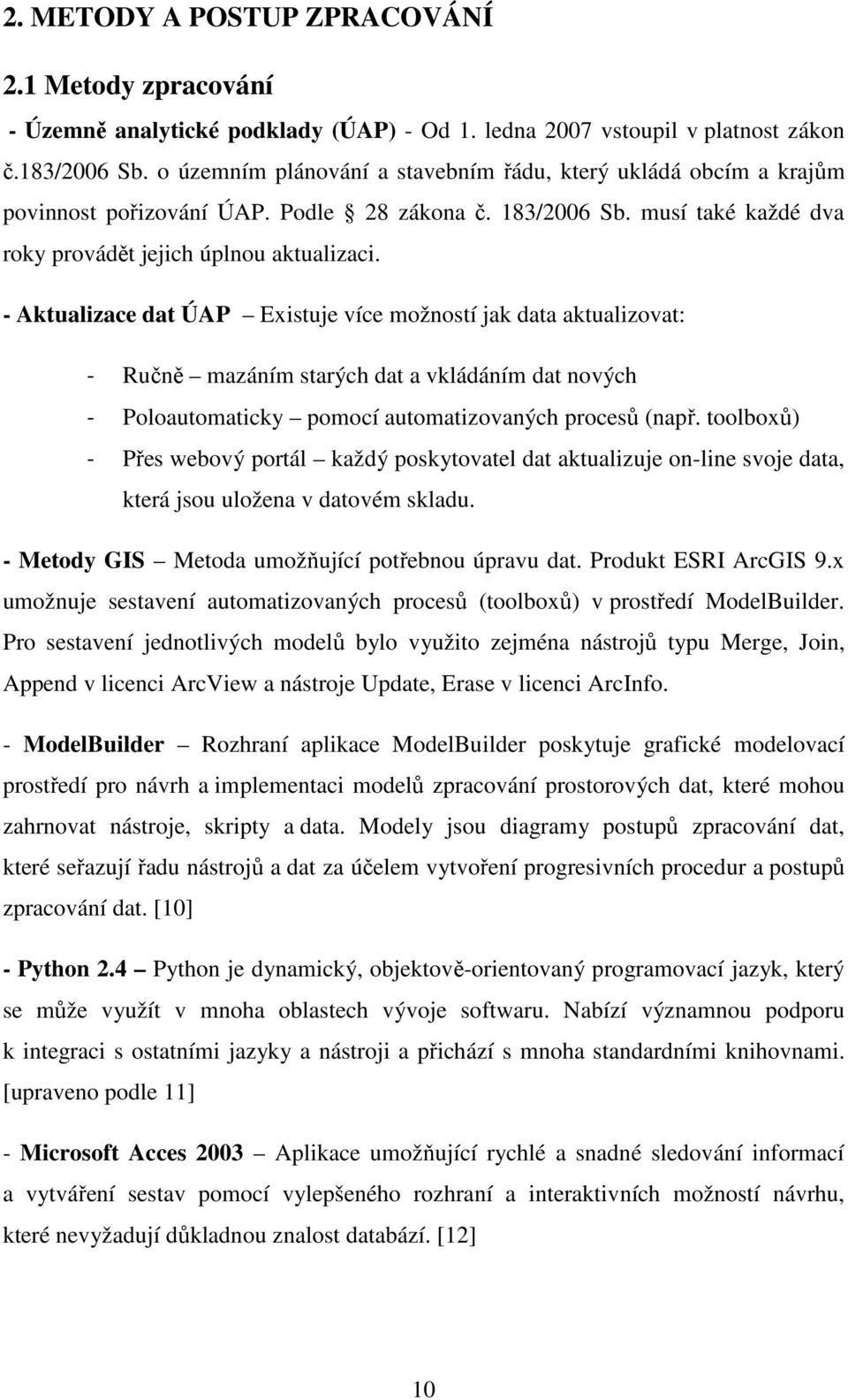 - Aktualizace dat ÚAP Existuje více možností jak data aktualizovat: - Ručně mazáním starých dat a vkládáním dat nových - Poloautomaticky pomocí automatizovaných procesů (např.