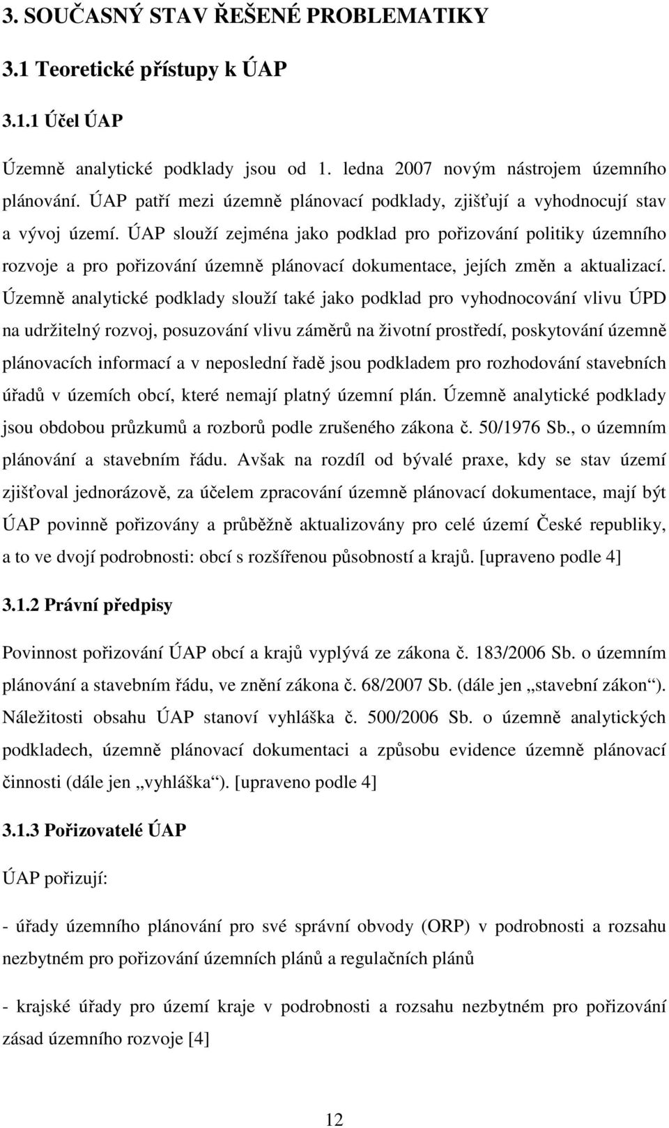 ÚAP slouží zejména jako podklad pro pořizování politiky územního rozvoje a pro pořizování územně plánovací dokumentace, jejích změn a aktualizací.