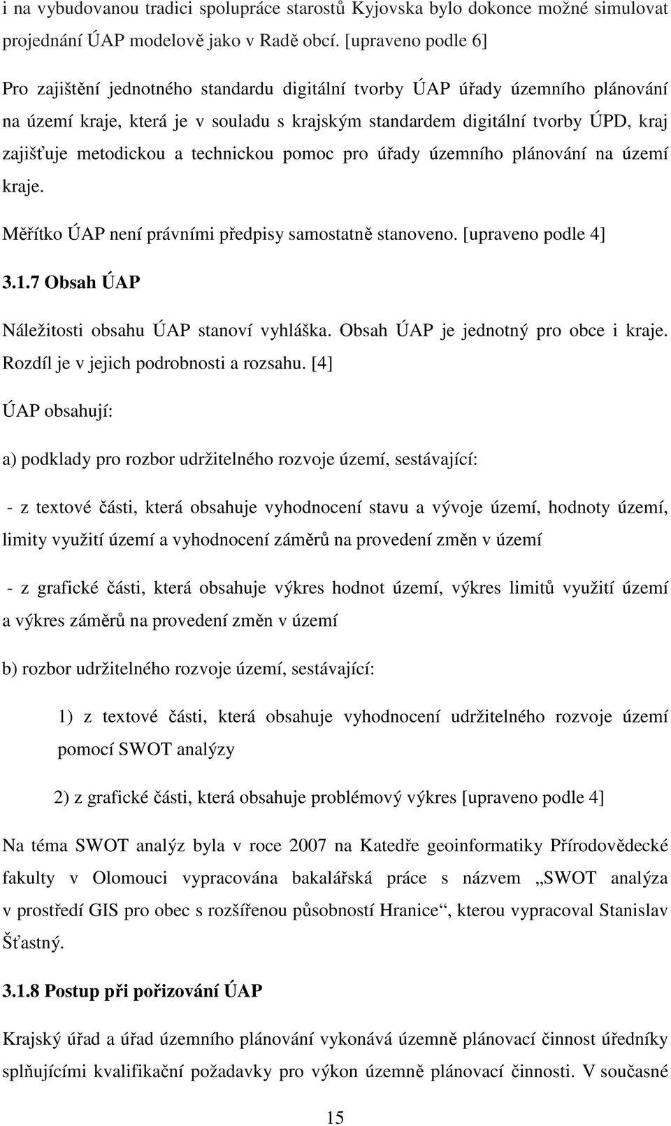 metodickou a technickou pomoc pro úřady územního plánování na území kraje. Měřítko ÚAP není právními předpisy samostatně stanoveno. [upraveno podle 4] 3.1.