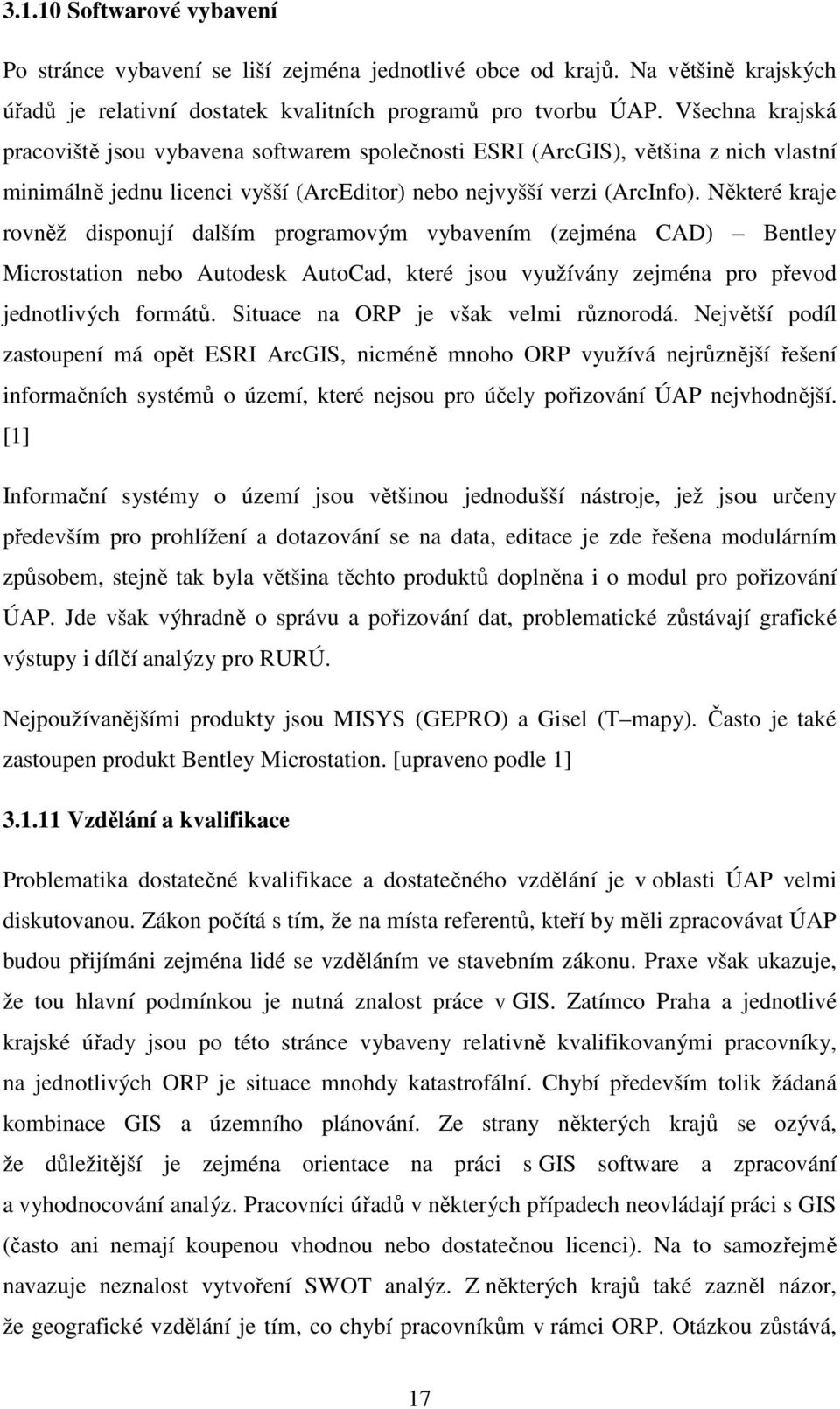 Některé kraje rovněž disponují dalším programovým vybavením (zejména CAD) Bentley Microstation nebo Autodesk AutoCad, které jsou využívány zejména pro převod jednotlivých formátů.