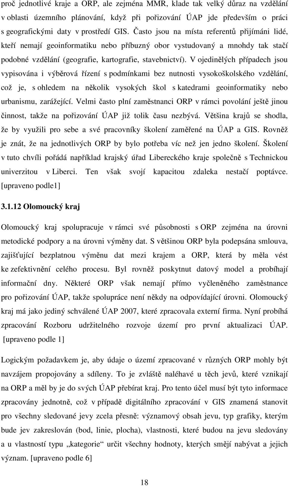 V ojedinělých případech jsou vypisována i výběrová řízení s podmínkami bez nutnosti vysokoškolského vzdělání, což je, s ohledem na několik vysokých škol s katedrami geoinformatiky nebo urbanismu,