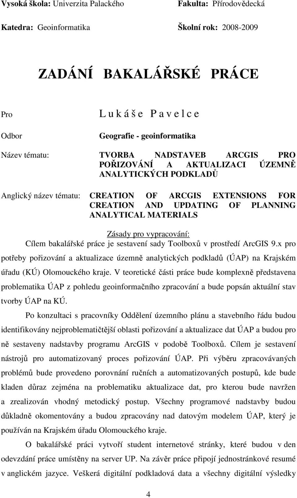 MATERIALS Zásady pro vypracování: Cílem bakalářské práce je sestavení sady Toolboxů v prostředí ArcGIS 9.