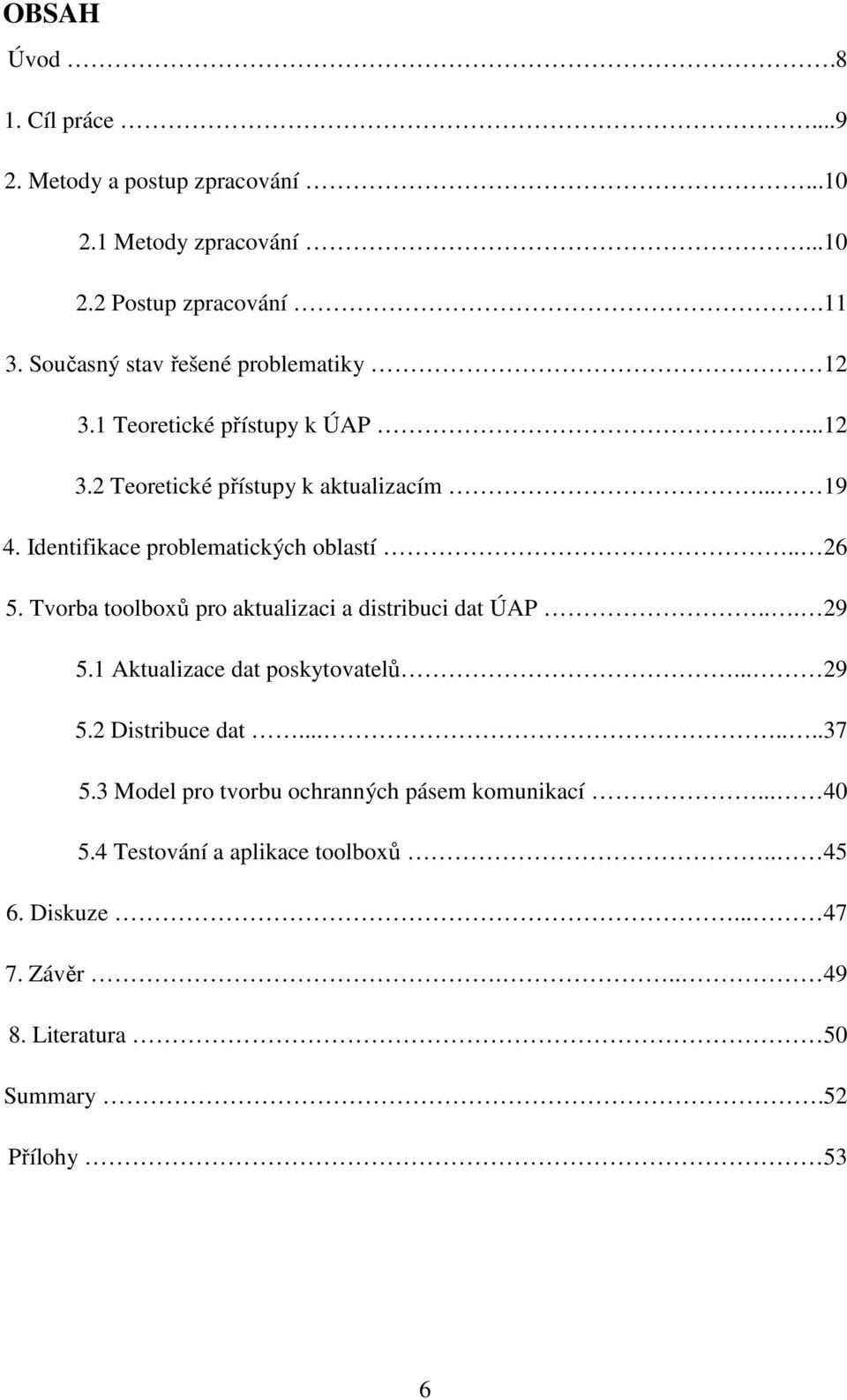 Identifikace problematických oblastí.. 26 5. Tvorba toolboxů pro aktualizaci a distribuci dat ÚAP... 29 5.1 Aktualizace dat poskytovatelů... 29 5.2 Distribuce dat.