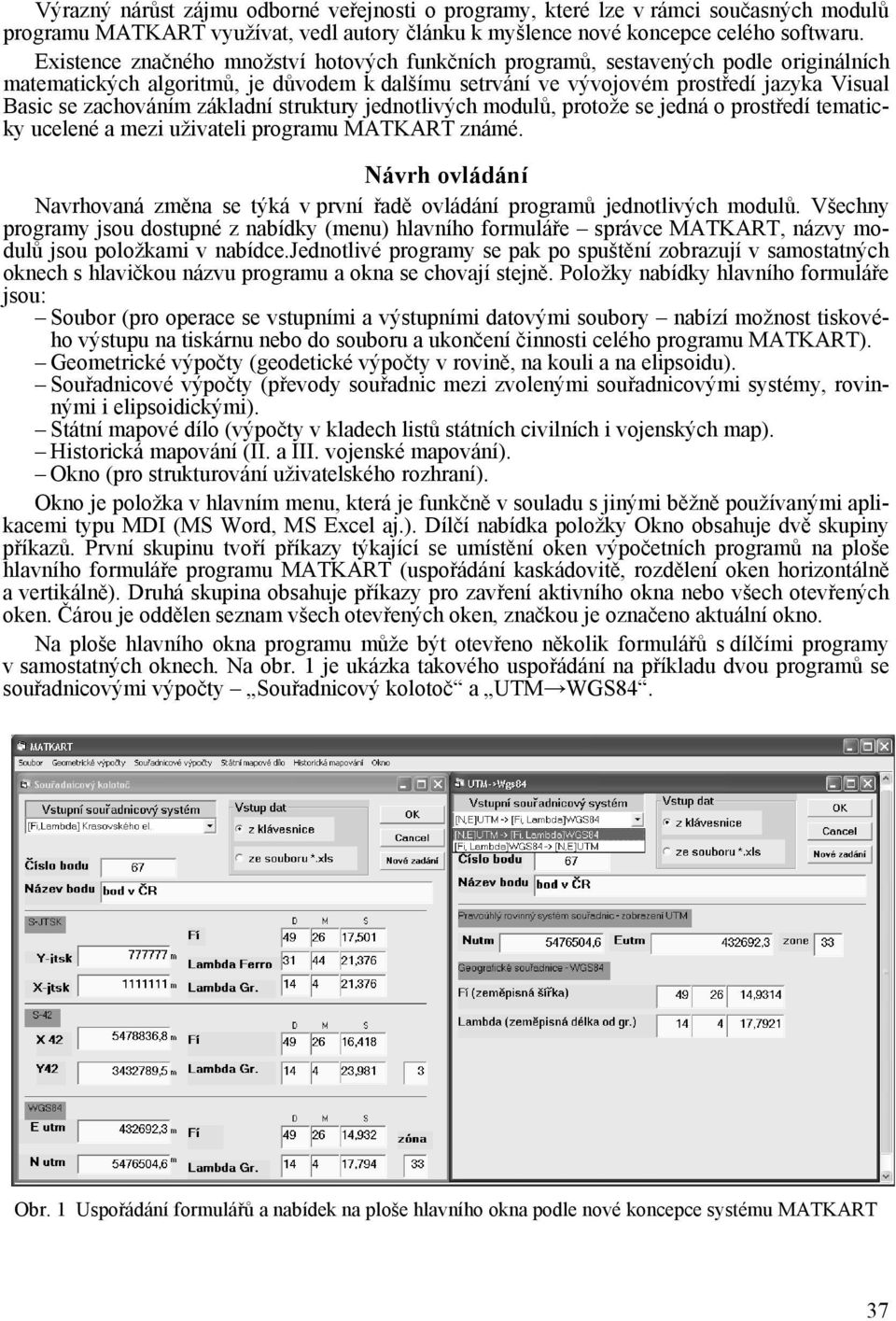 základní struktury jednotlivých modulů, protože se jedná o prostředí tematicky ucelené a mezi uživateli programu MATKART známé.