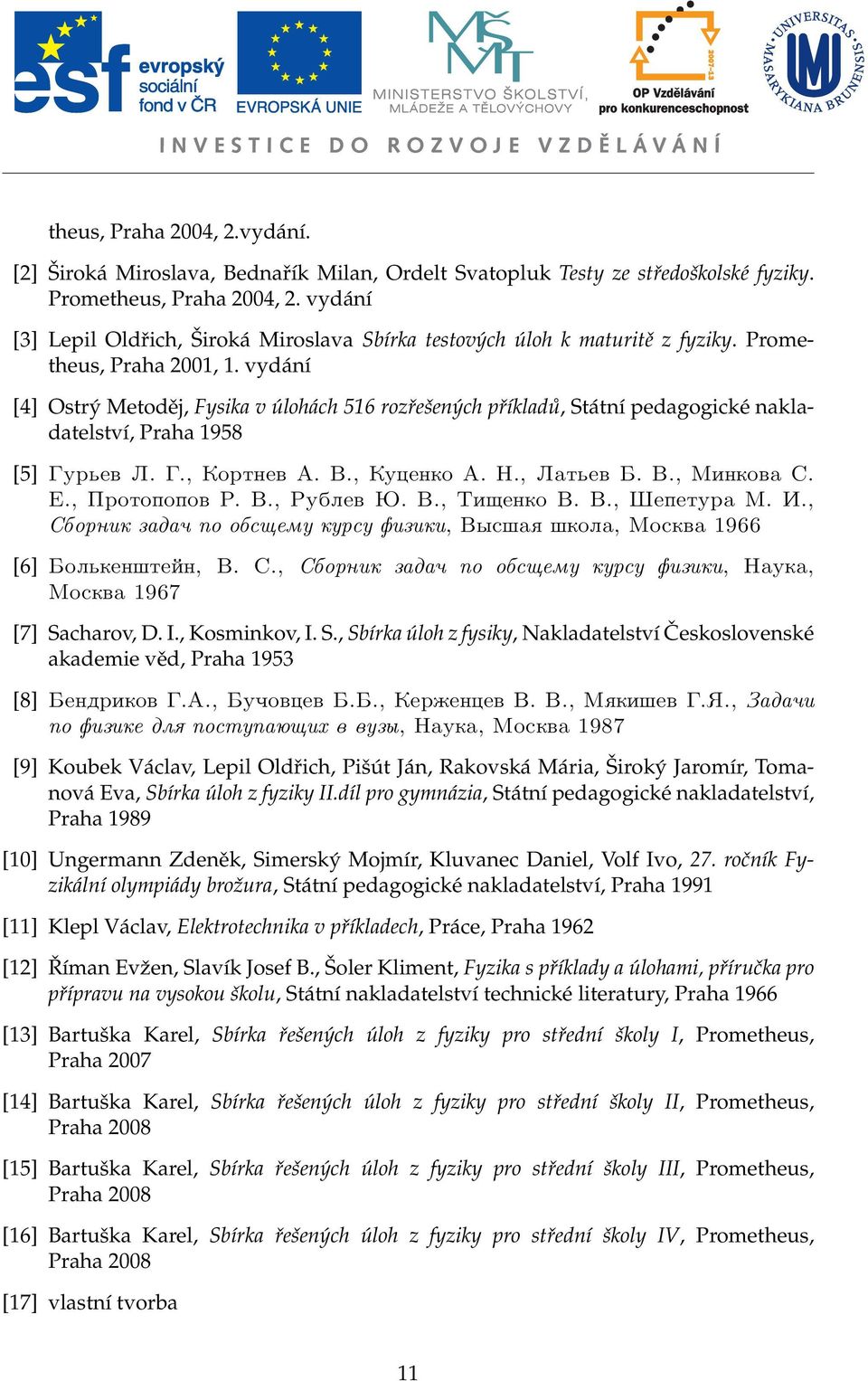 vydání [4] Ostrý Metoděj, Fysika v úlohách 516 rozřešených příkladů, Státní pedagogické nakladatelství, Praha 1958 [5] Gurьev L. G., Kortnev A. V., Kucenko A. N., Latьev B. V., Minkova S. E.