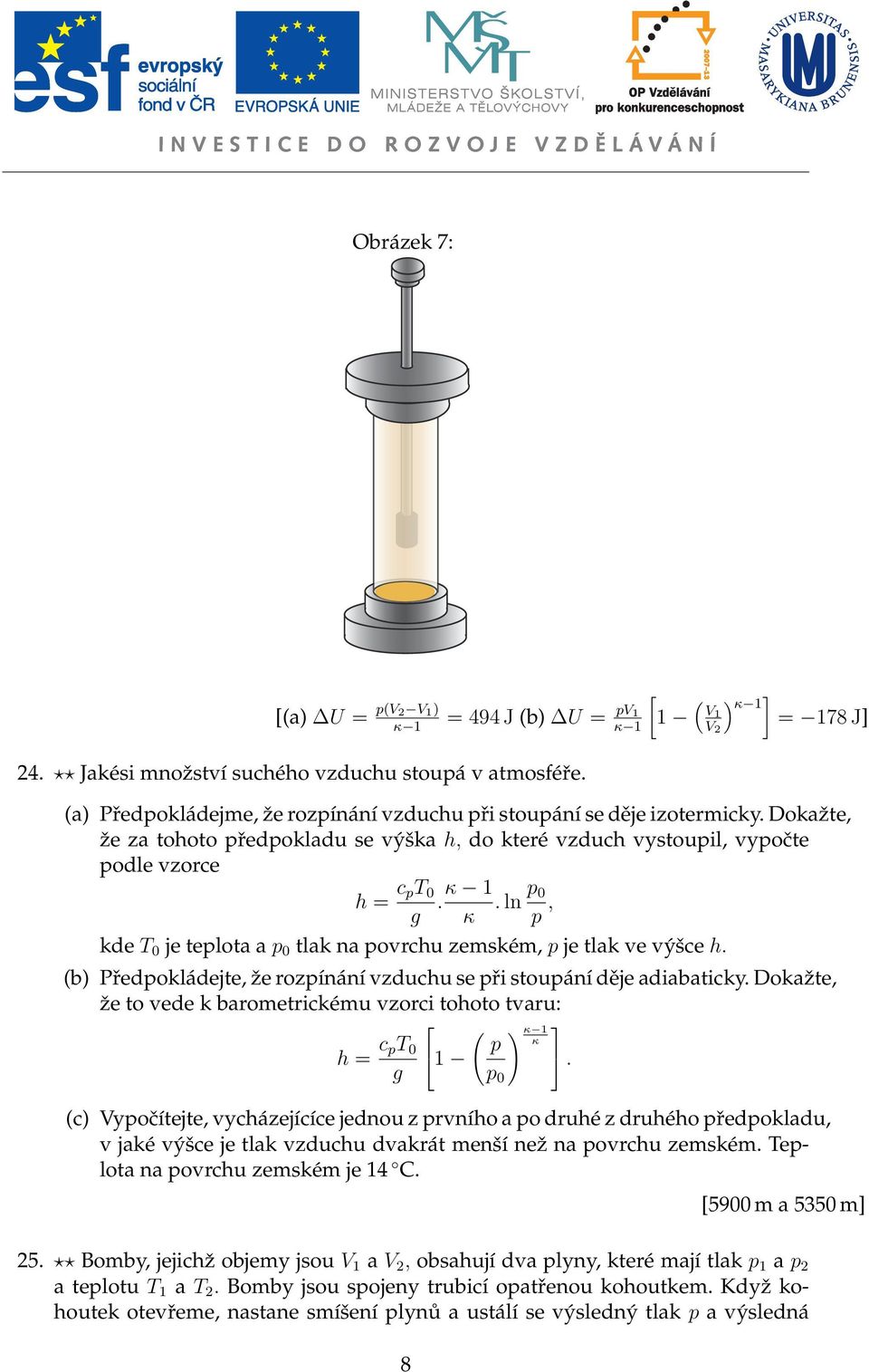 ln p 0 p, kde T 0 je teplota a p 0 tlak na povrchu zemském, p je tlak ve výšce h. (b) Předpokládejte, ˇze rozpínání vzduchu se při stoupání děje adiabaticky.