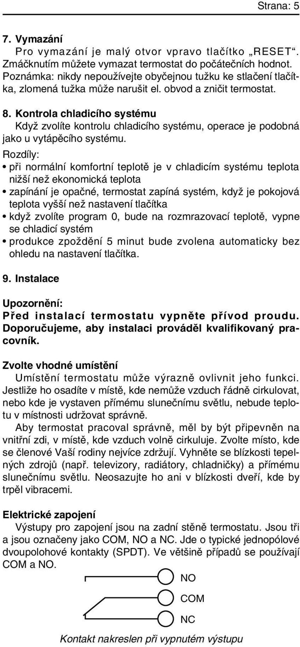 Kontrola chladicího systému KdyÏ zvolíte kontrolu chladicího systému, operace je podobná jako u vytápûcího systému.