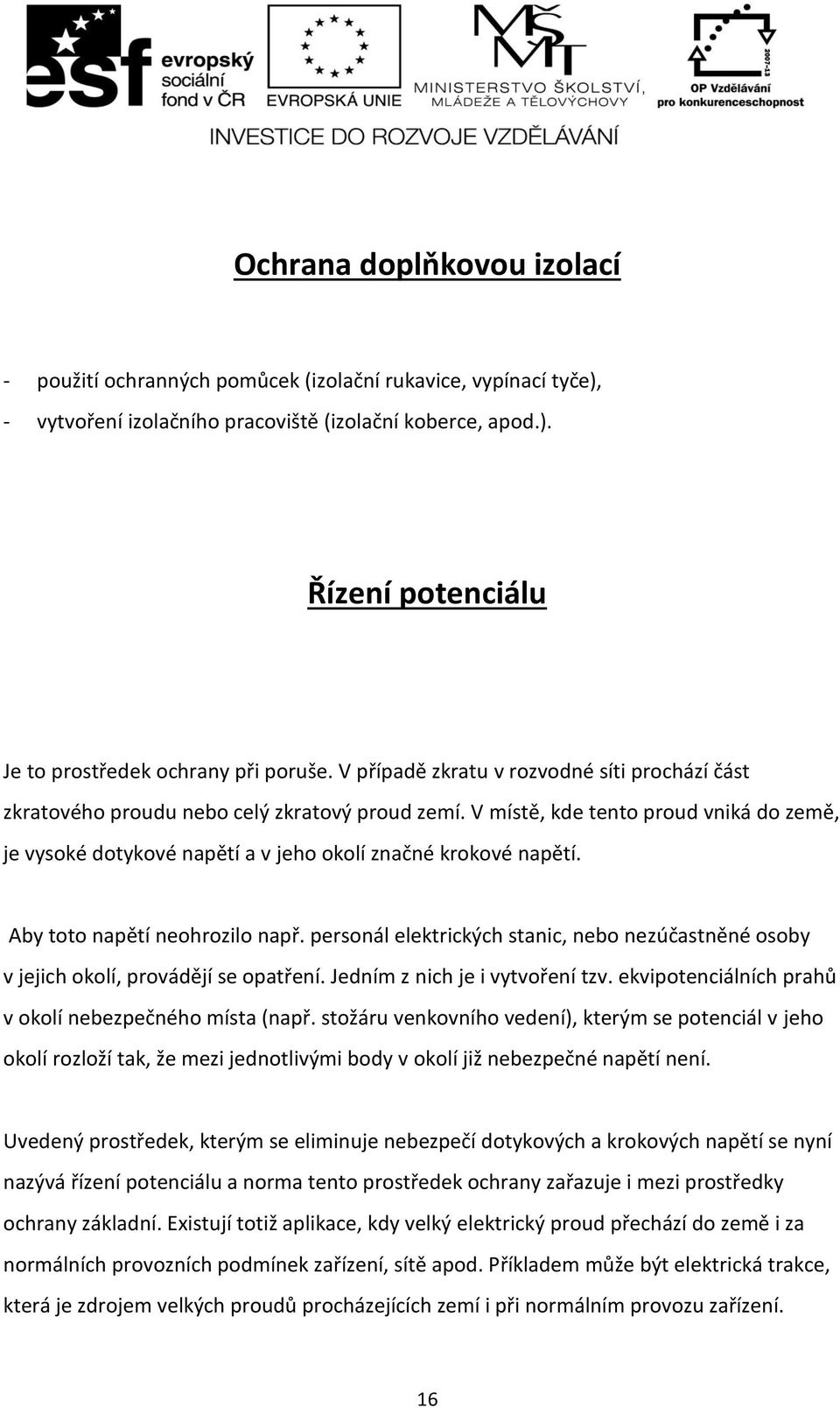 Aby toto napětí neohrozilo např. personál elektrických stanic, nebo nezúčastněné osoby v jejich okolí, provádějí se opatření. Jedním z nich je i vytvoření tzv.