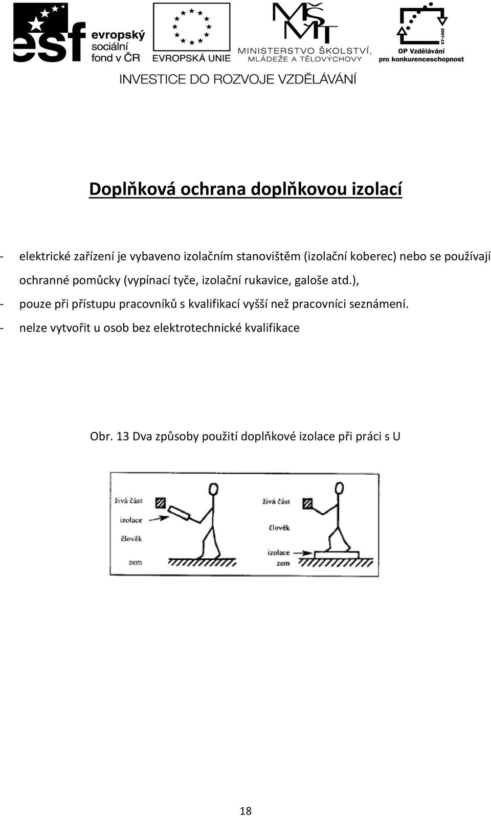 atd.), - pouze při přístupu pracovníků s kvalifikací vyšší než pracovníci seznámení.