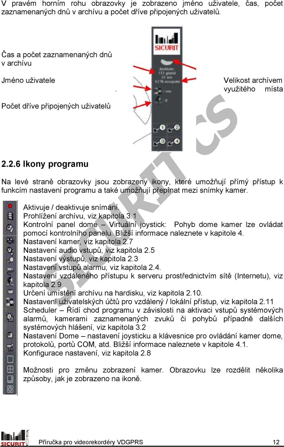 2.6 Ikony programu Na levé straně obrazovky jsou zobrazeny ikony, které umožňují přímý přístup k funkcím nastavení programu a také umožňují přepínat mezi snímky kamer. Aktivuje / deaktivuje snímání.