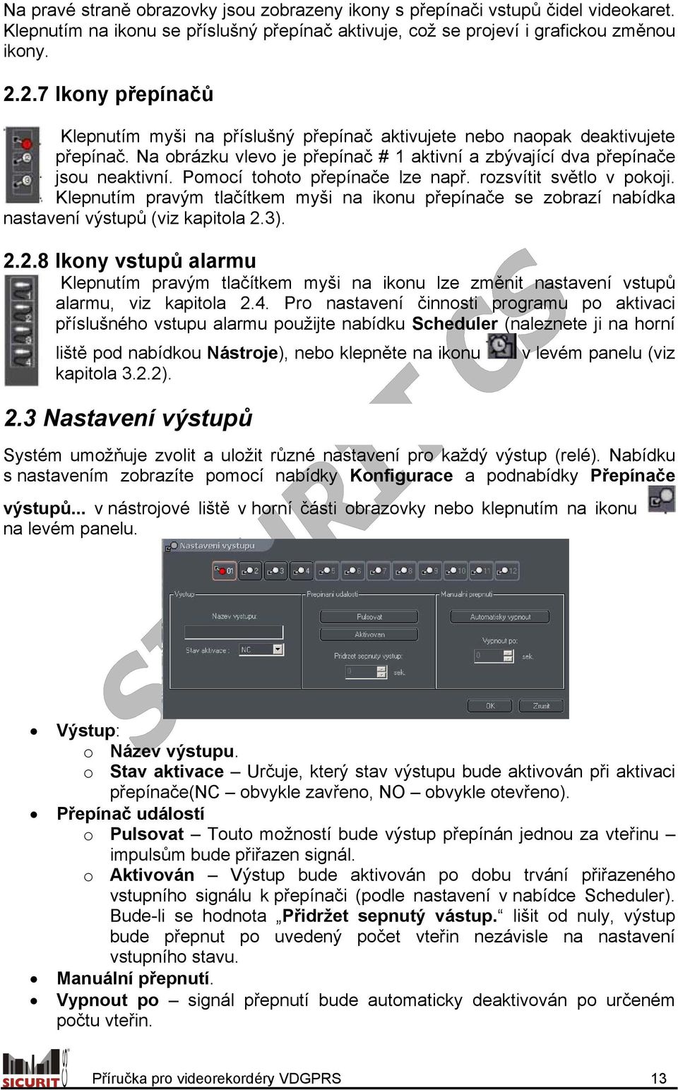 Pomocí tohoto přepínače lze např. rozsvítit světlo v pokoji. Klepnutím pravým tlačítkem myši na ikonu přepínače se zobrazí nabídka nastavení výstupů (viz kapitola 2.