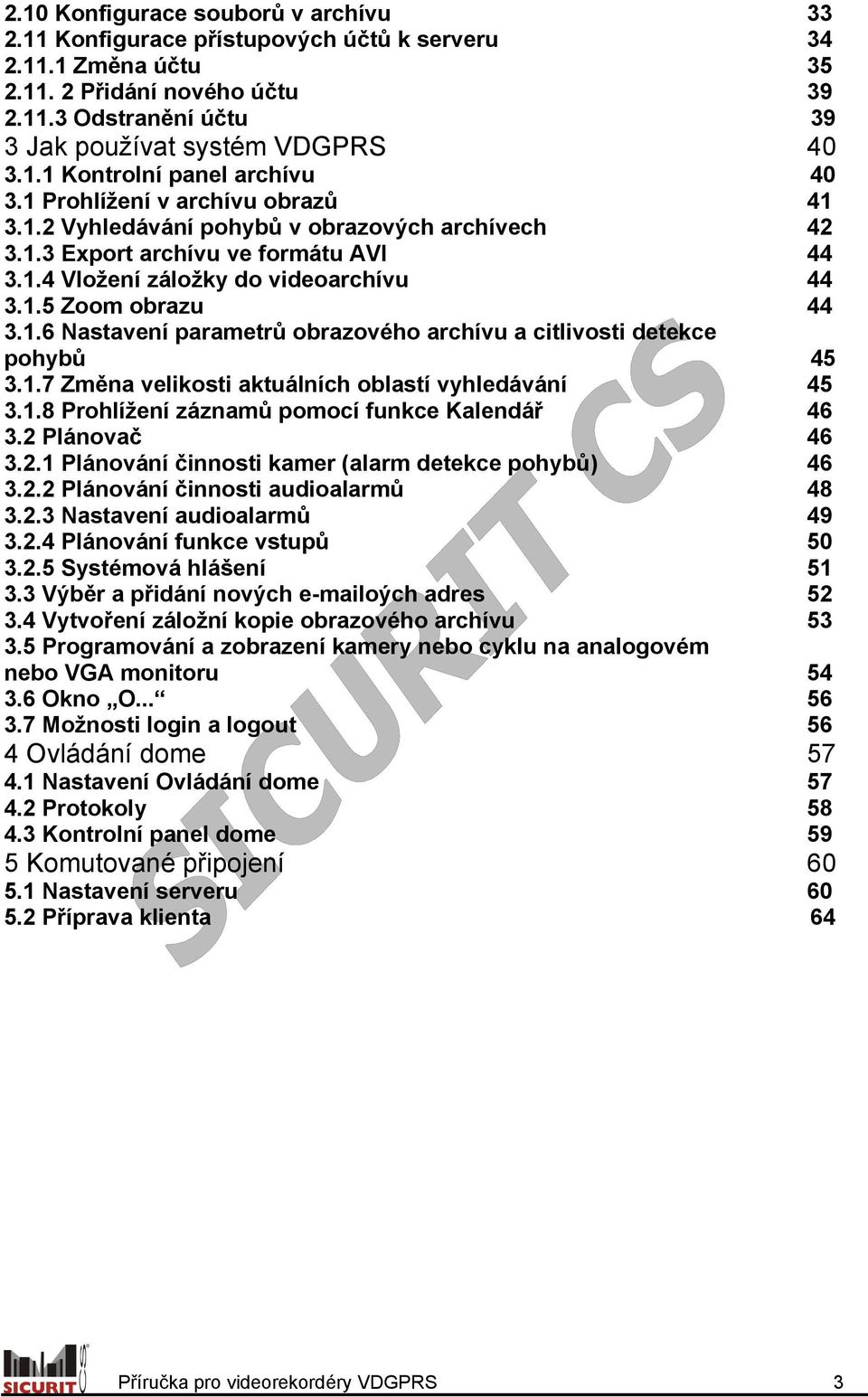 1.7 Změna velikosti aktuálních oblastí vyhledávání 45 3.1.8 Prohlížení záznamů pomocí funkce Kalendář 46 3.2 Plánovač 46 3.2.1 Plánování činnosti kamer (alarm detekce pohybů) 46 3.2.2 Plánování činnosti audioalarmů 48 3.