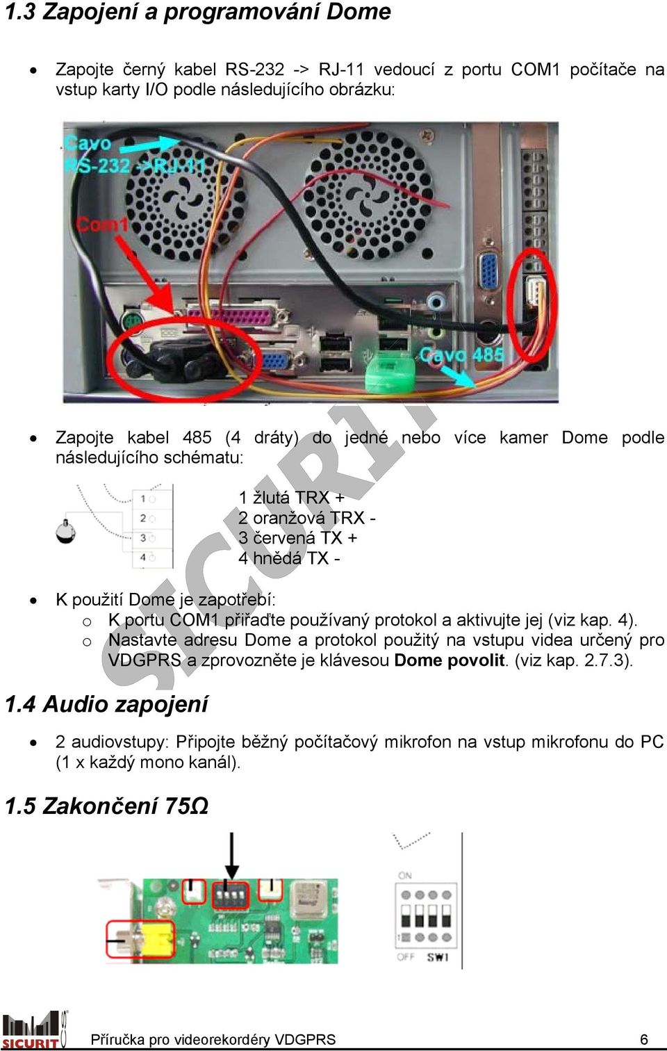 používaný protokol a aktivujte jej (viz kap. 4). o Nastavte adresu Dome a protokol použitý na vstupu videa určený pro VDGPRS a zprovozněte je klávesou Dome povolit. (viz kap. 2.