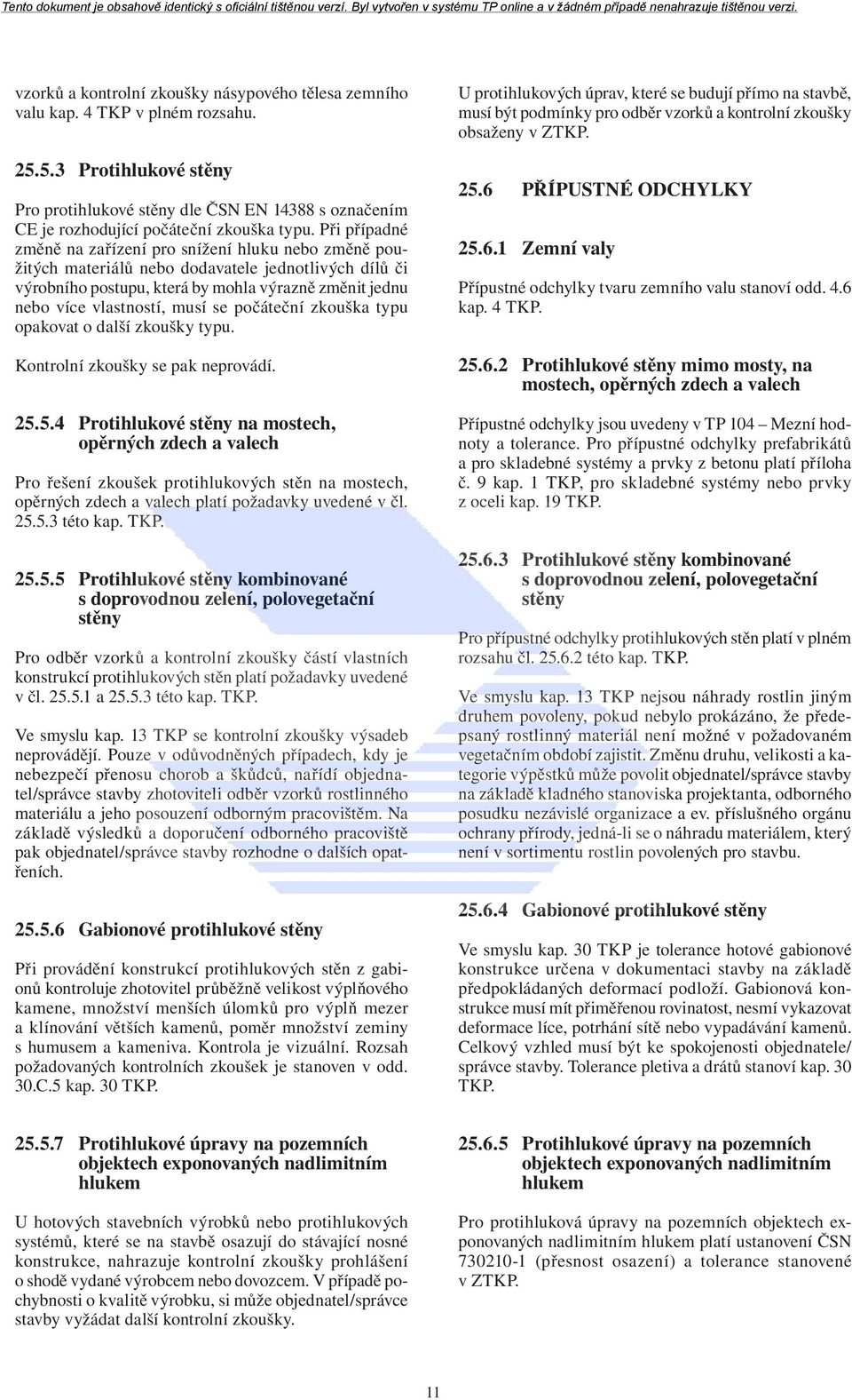 Při případné změně na zařízení pro snížení hluku nebo změně použitých materiálů nebo dodavatele jednotlivých dílů či výrobního postupu, která by mohla výrazně změnit jednu nebo více vlastností, musí