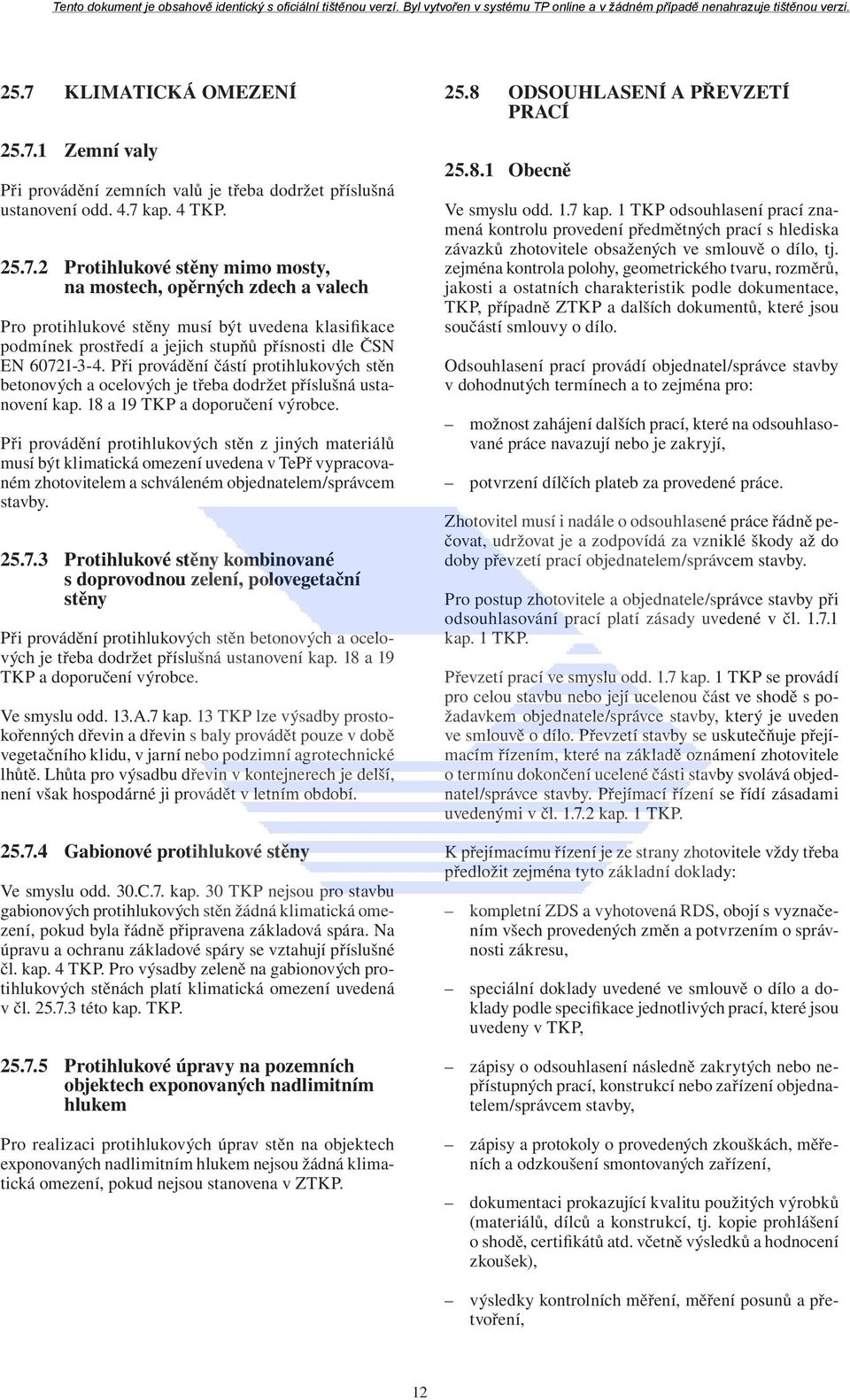 Při provádění protihlukových stěn z jiných materiálů musí být klimatická omezení uvedena v TePř vypracovaném zhotovitelem a schváleném objednatelem/správcem stavby. 25.7.