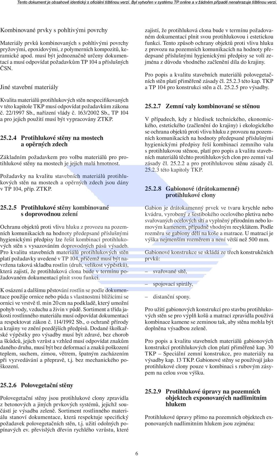 Jiné stavební materiály Kvalita materiálů protihlukových stěn nespecifikovaných v této kapitole TKP musí odpovídat požadavkům zákona č. 22/1997 Sb., nařízení vlády č. 163/2002 Sb.