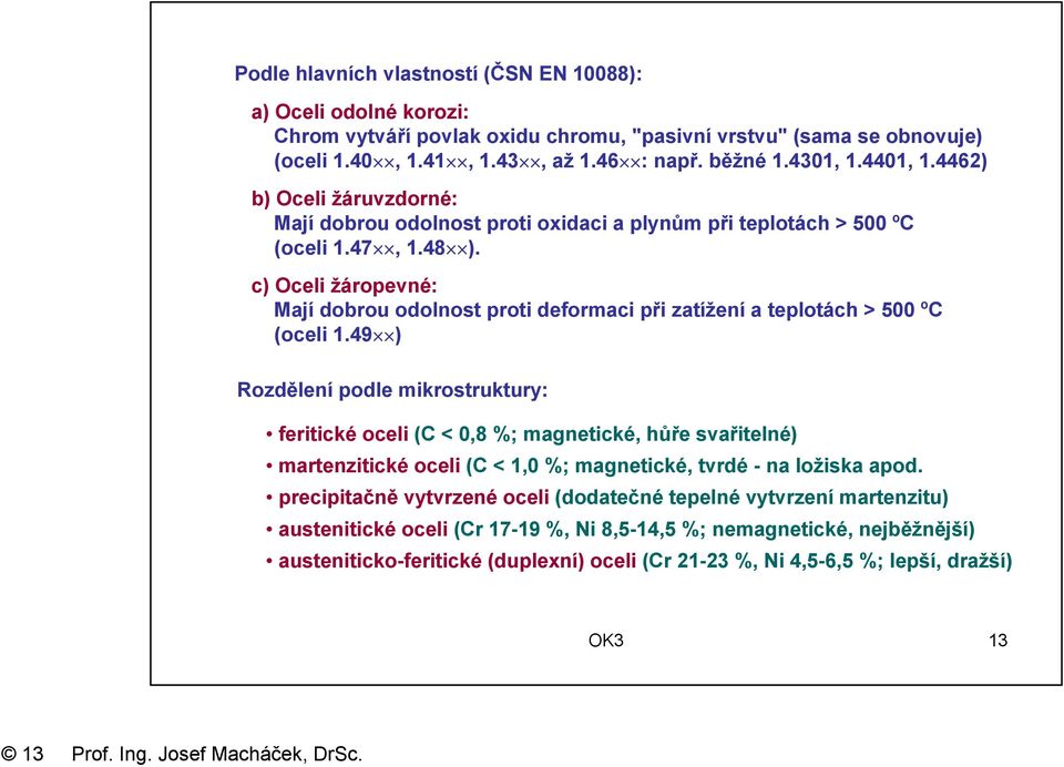 c) Oceli žáropevné: Mají dobrou odolnost proti deformaci při atížení a teplotách > 500 ºC (oceli 1.