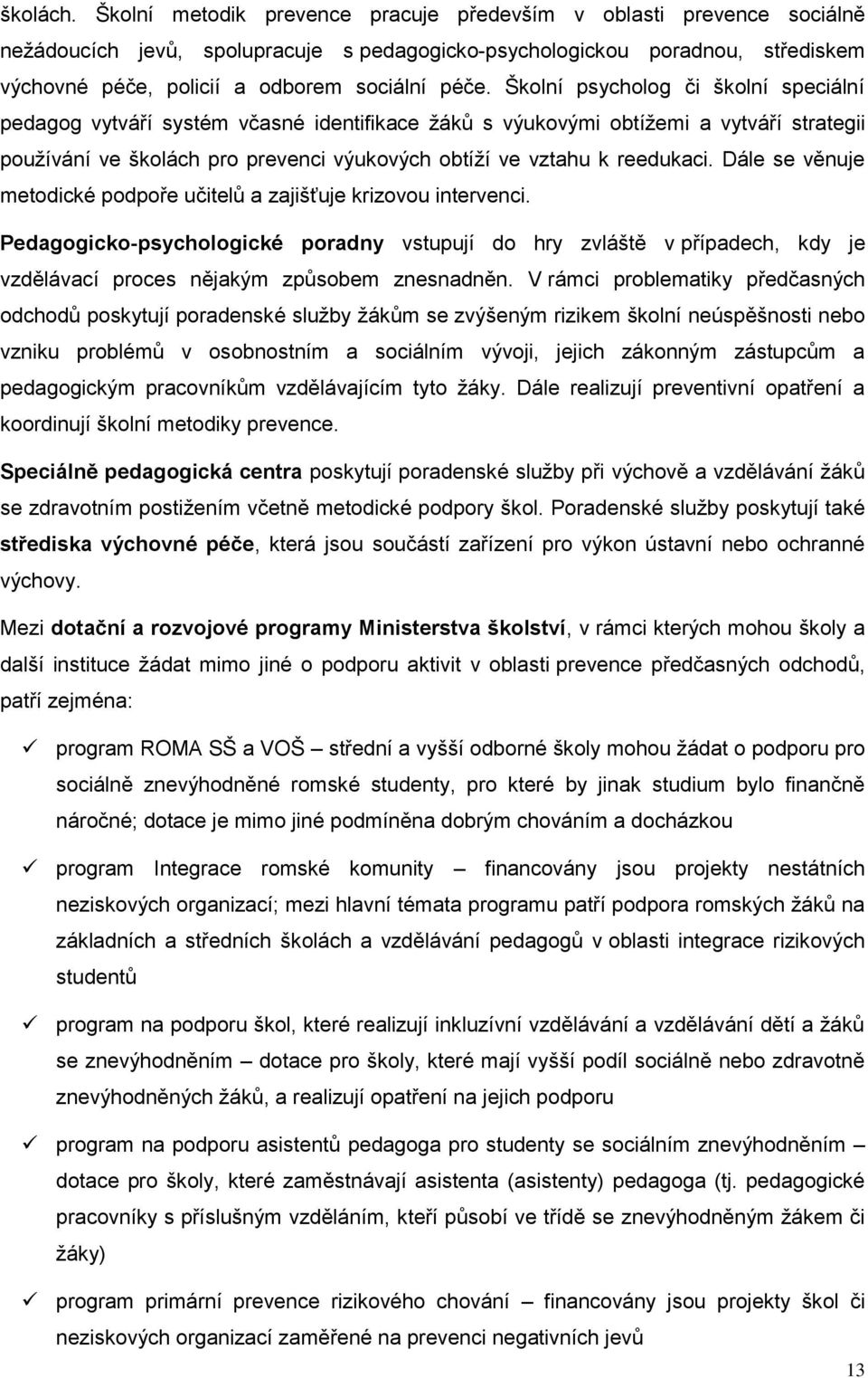 Školní psycholog či školní speciální pedagog vytváří systém včasné identifikace žáků s výukovými obtížemi a vytváří strategii používání ve školách pro prevenci výukových obtíží ve vztahu k reedukaci.