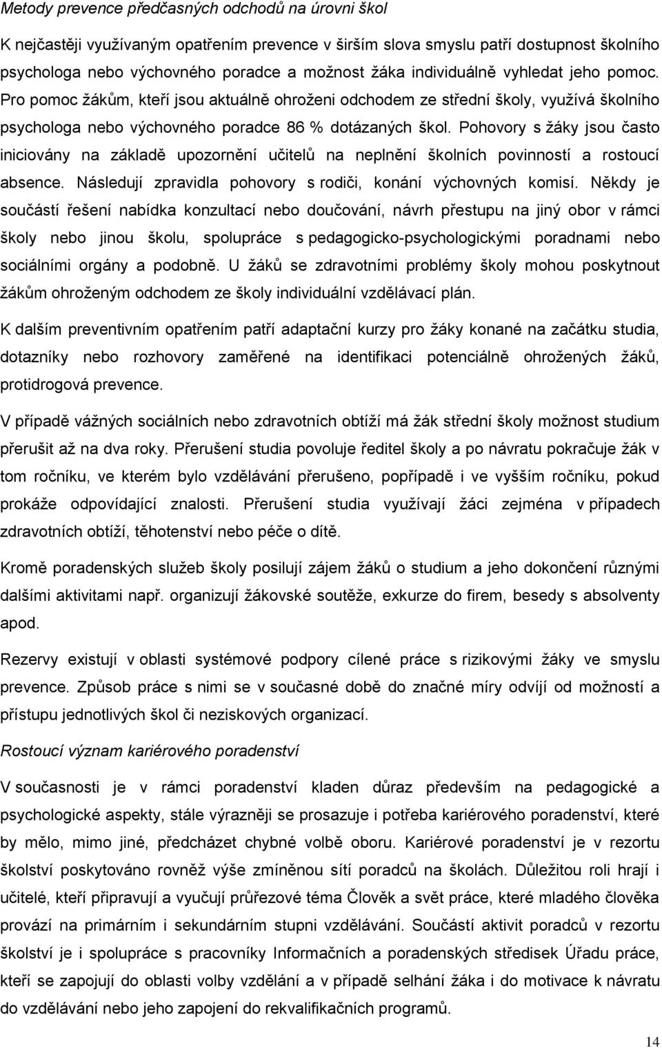 Pohovory s žáky jsou často iniciovány na základě upozornění učitelů na neplnění školních povinností a rostoucí absence. Následují zpravidla pohovory s rodiči, konání výchovných komisí.