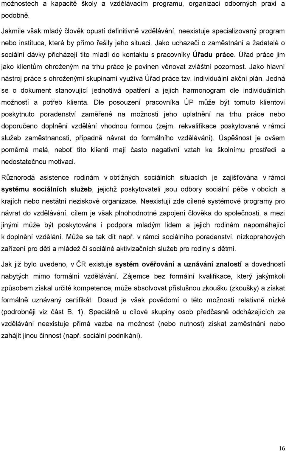 Jako uchazeči o zaměstnání a žadatelé o sociální dávky přicházejí tito mladí do kontaktu s pracovníky Úřadu práce.